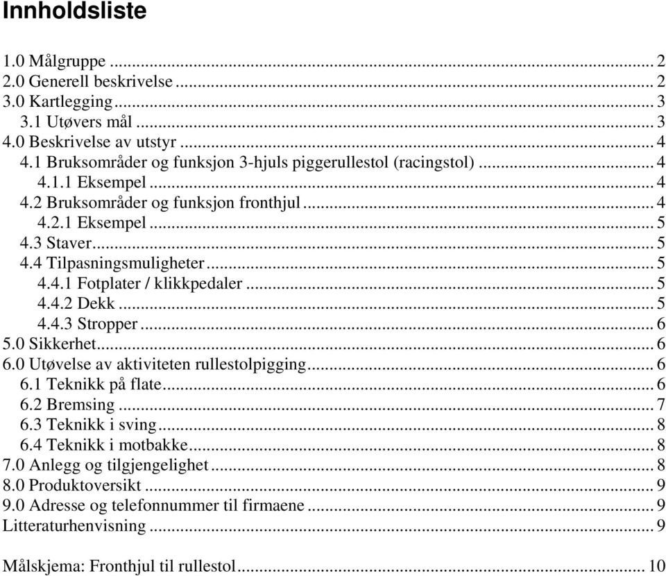 .. 5 4.4.1 Fotplater / klikkpedaler... 5 4.4.2 Dekk... 5 4.4.3 Stropper... 6 5.0 Sikkerhet... 6 6.0 Utøvelse av aktiviteten rullestolpigging... 6 6.1 Teknikk på flate... 6 6.2 Bremsing.