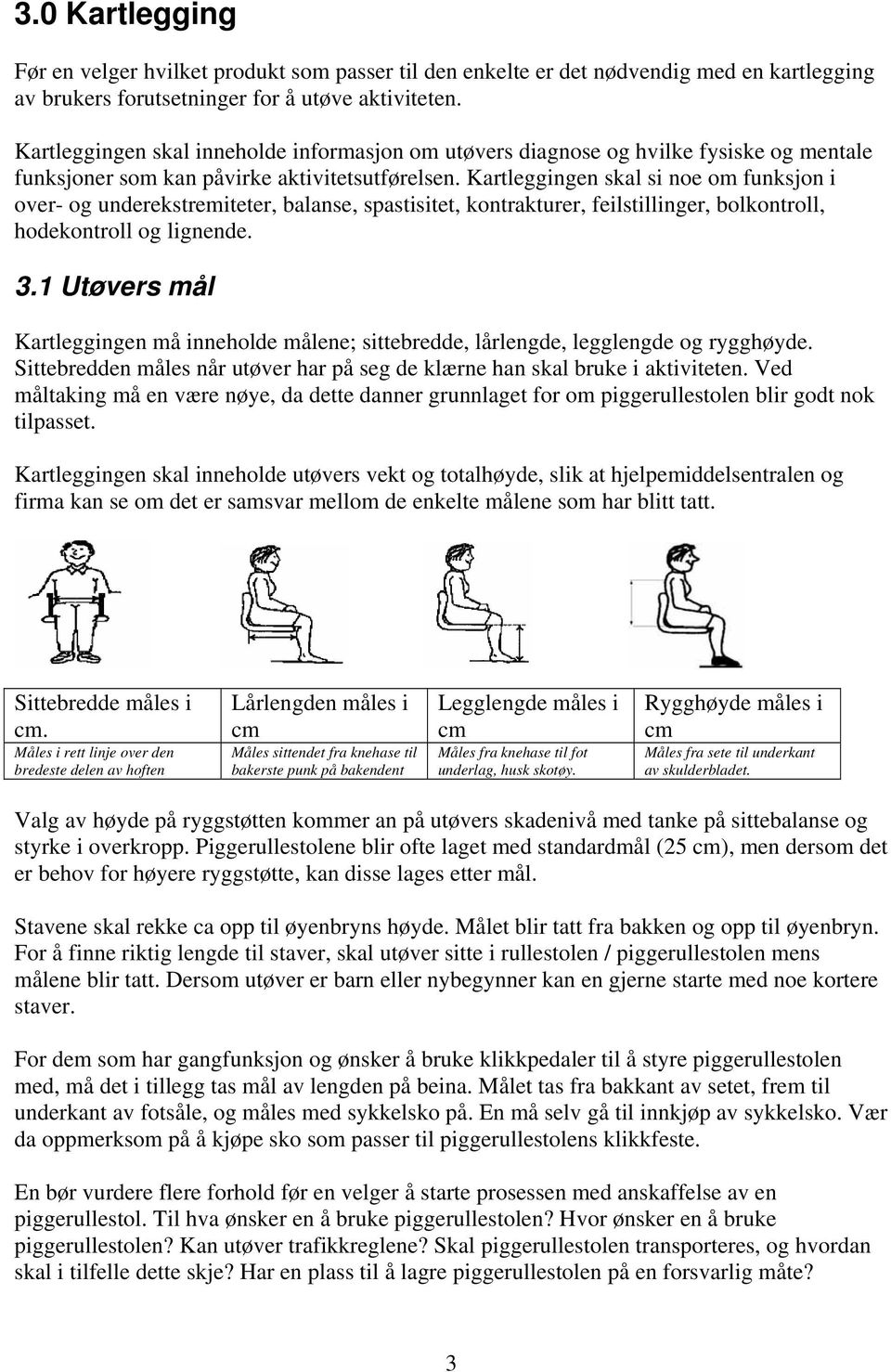 Kartleggingen skal si noe om funksjon i over- og underekstremiteter, balanse, spastisitet, kontrakturer, feilstillinger, bolkontroll, hodekontroll og lignende. 3.