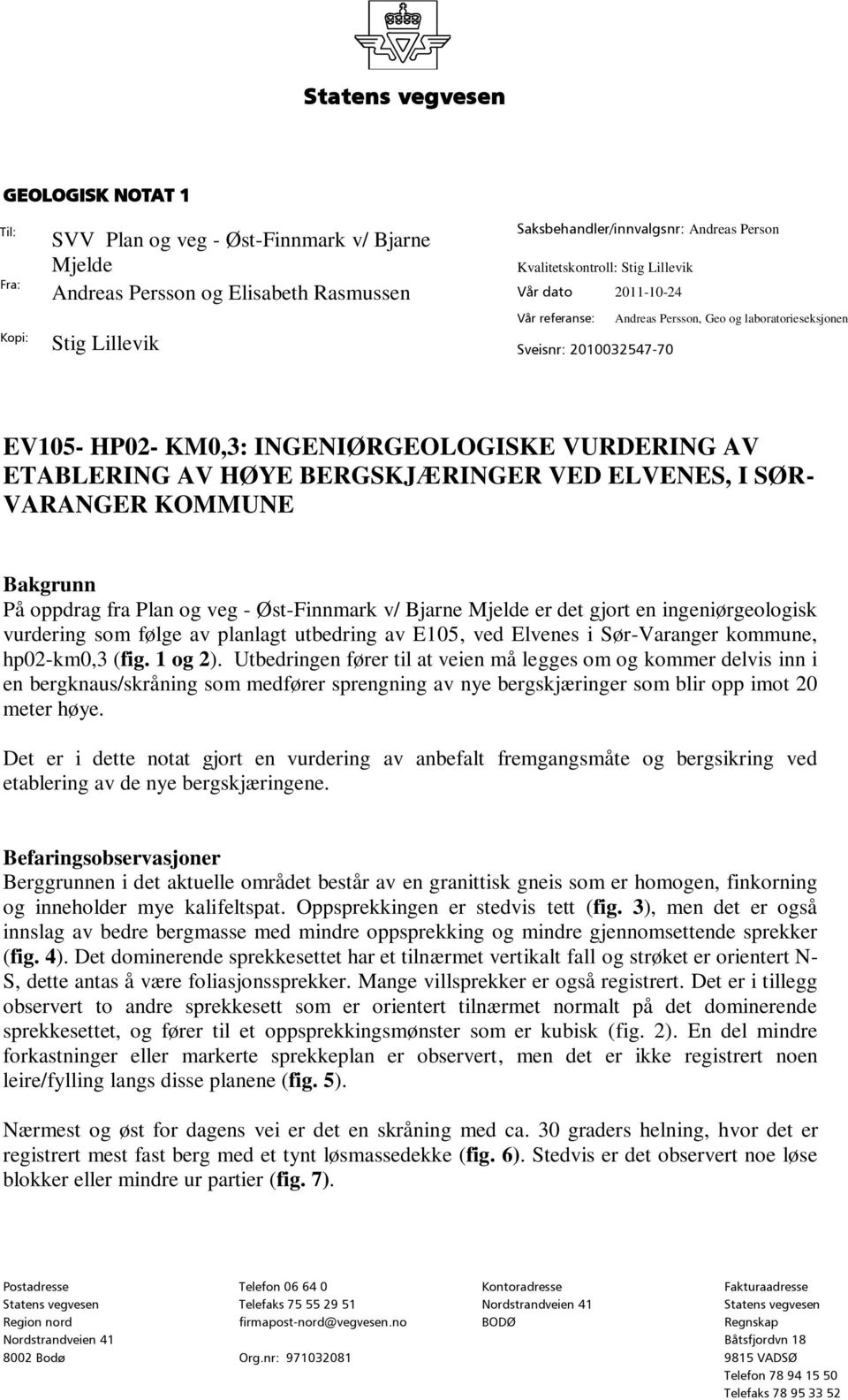 VED ELVENES, I SØR- VARANGER KOMMUNE Bakgrunn På oppdrag fra Plan og veg - Øst-Finnmark v/ Bjarne Mjelde er det gjort en ingeniørgeologisk vurdering som følge av planlagt utbedring av E105, ved