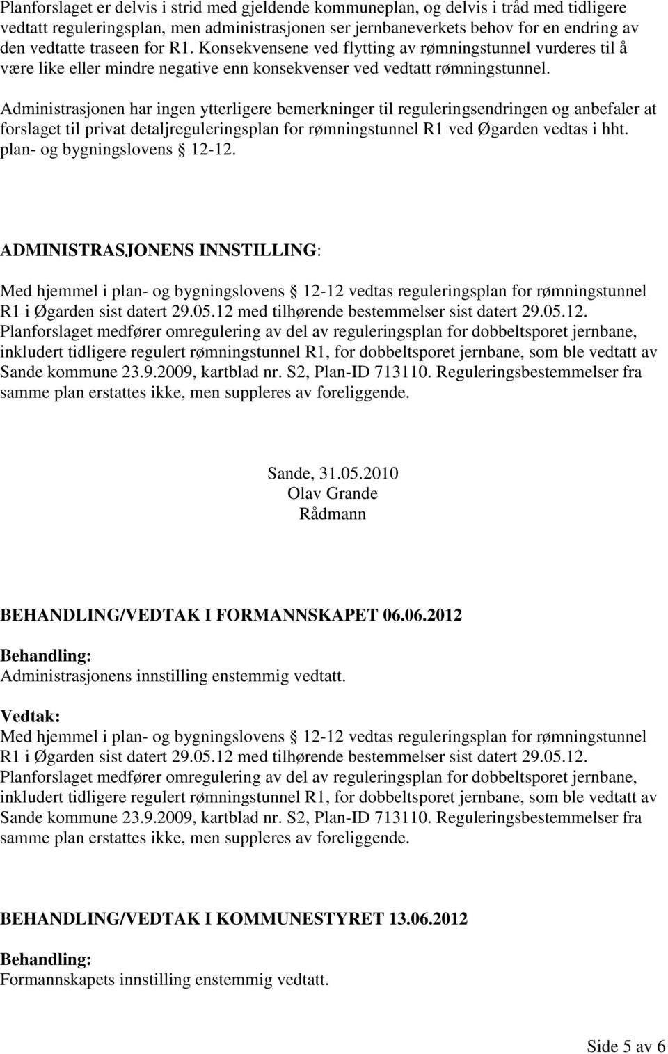 Administrasjonen har ingen ytterligere bemerkninger til reguleringsendringen og anbefaler at forslaget til privat detaljreguleringsplan for rømningstunnel R1 ved Øgarden vedtas i hht.