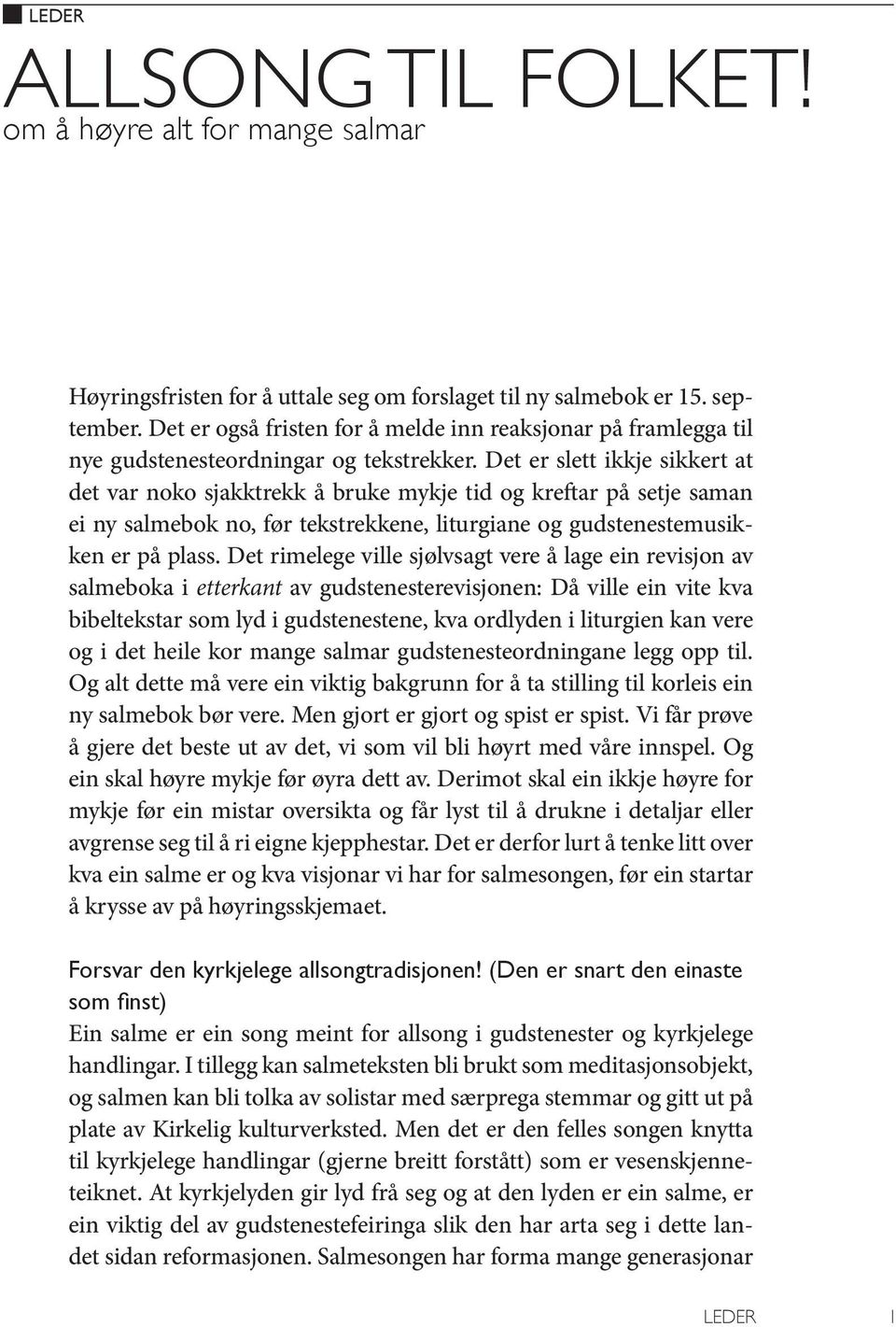 Det er slett ikkje sikkert at det var noko sjakktrekk å bruke mykje tid og kreftar på setje saman ei ny salmebok no, før tekstrekkene, liturgiane og gudstenestemusikken er på plass.