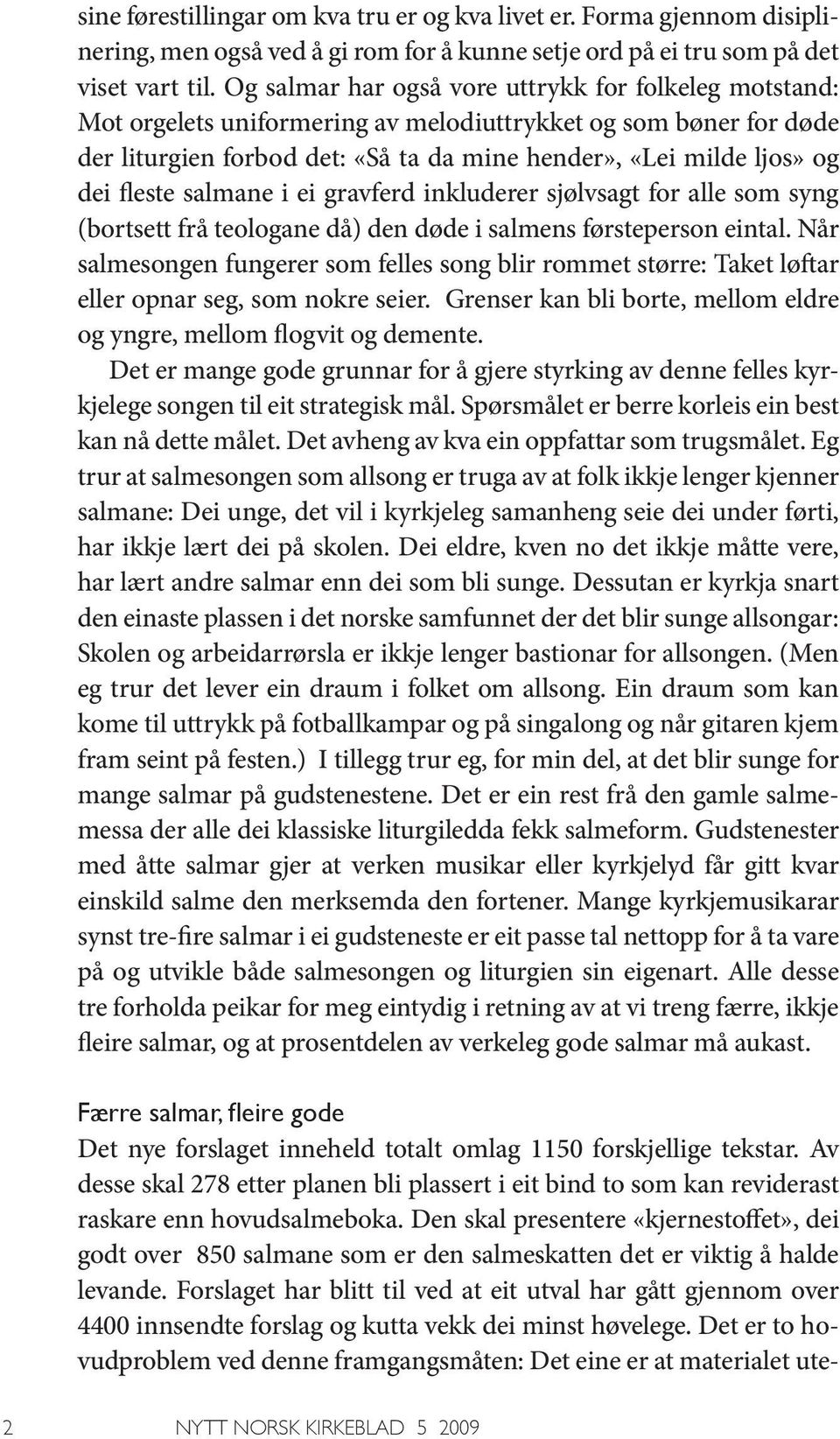 fleste salmane i ei gravferd inkluderer sjølvsagt for alle som syng (bortsett frå teologane då) den døde i salmens førsteperson eintal.