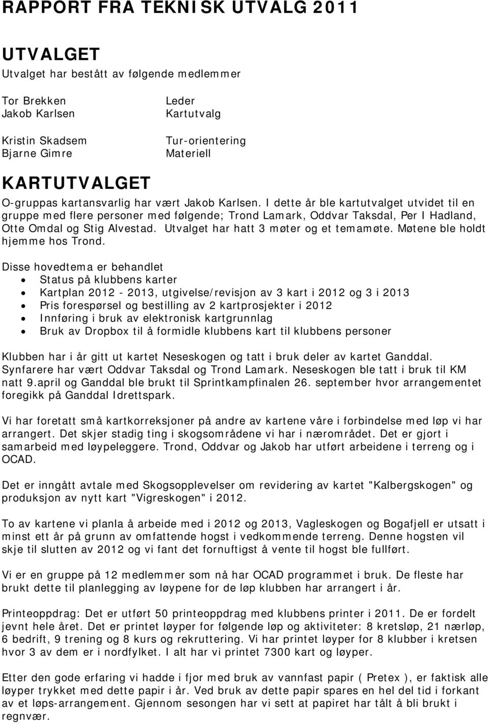 I dette år ble kartutvalget utvidet til en gruppe med flere personer med følgende; Trond Lamark, Oddvar Taksdal, Per I Hadland, Otte Omdal og Stig Alvestad. Utvalget har hatt 3 møter og et temamøte.