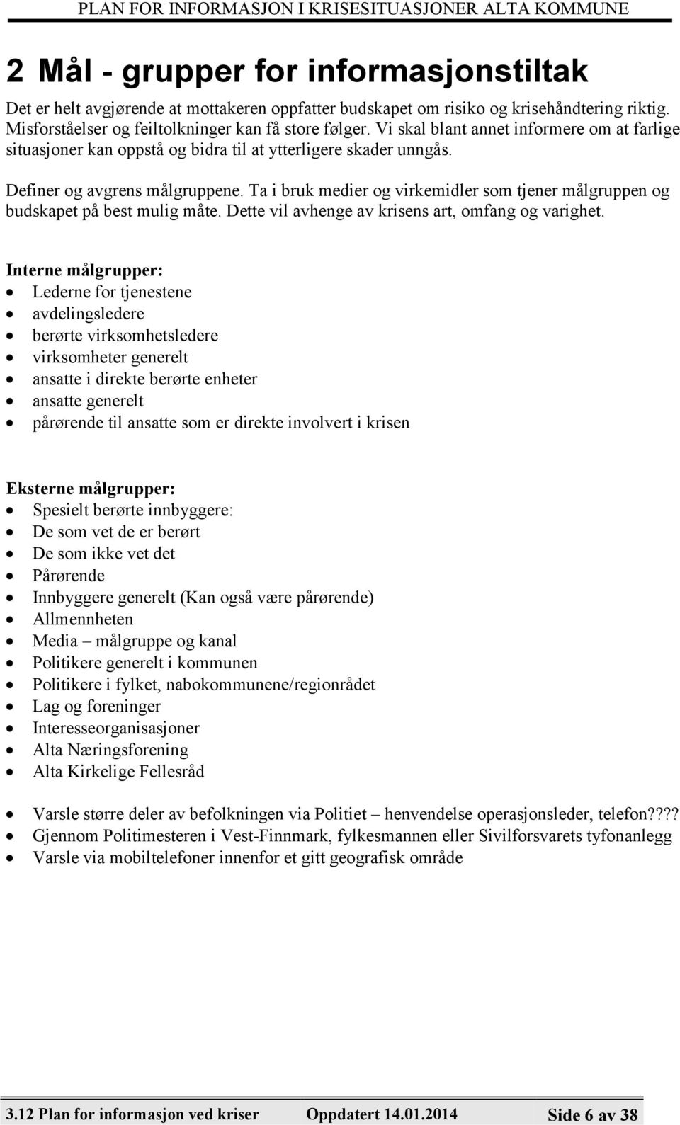 Ta i bruk medier og virkemidler som tjener målgruppen og budskapet på best mulig måte. Dette vil avhenge av krisens art, omfang og varighet.