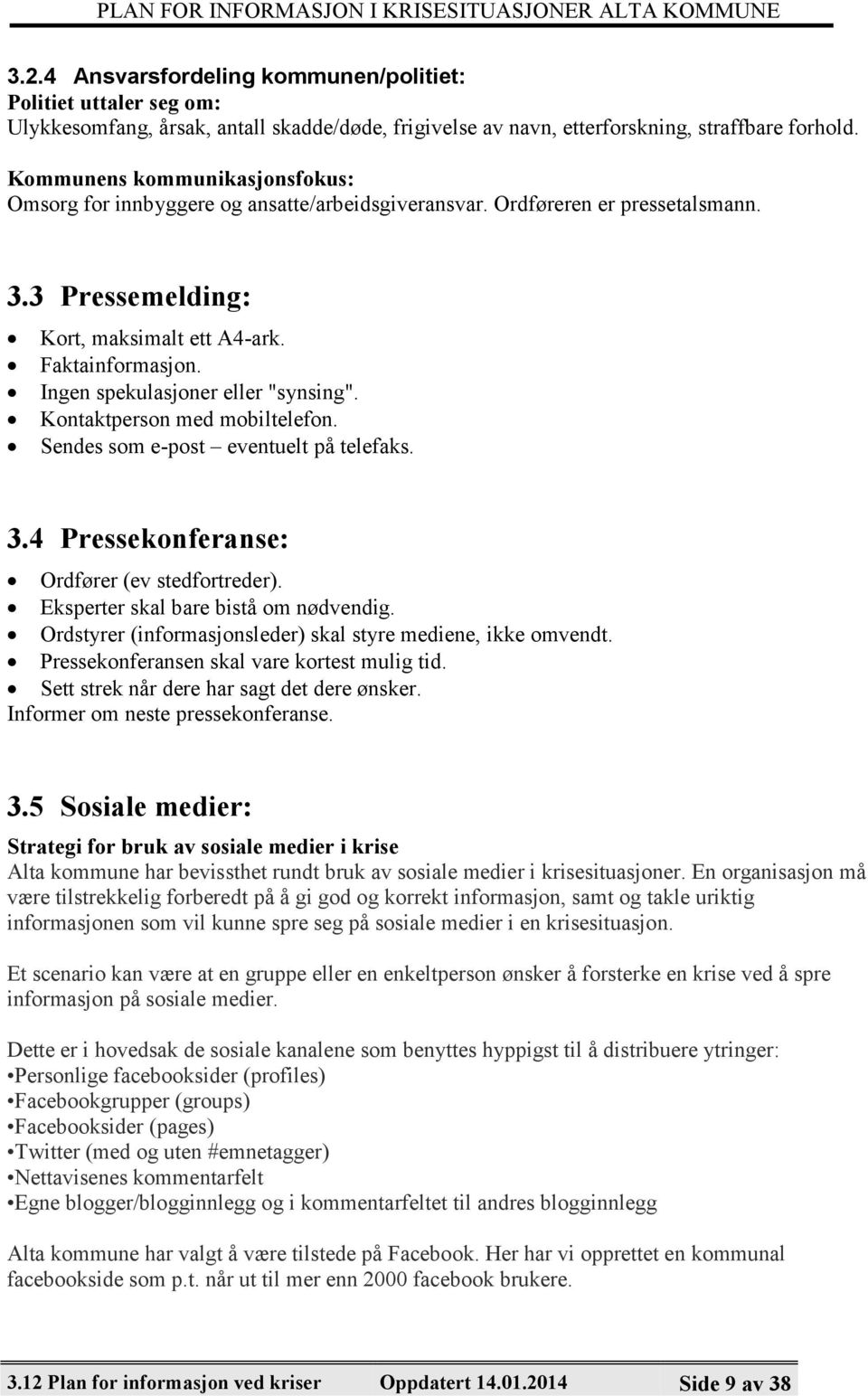 Ingen spekulasjoner eller "synsing". Kontaktperson med mobiltelefon. Sendes som e-post eventuelt på telefaks. 3.4 Pressekonferanse: Ordfører (ev stedfortreder). Eksperter skal bare bistå om nødvendig.