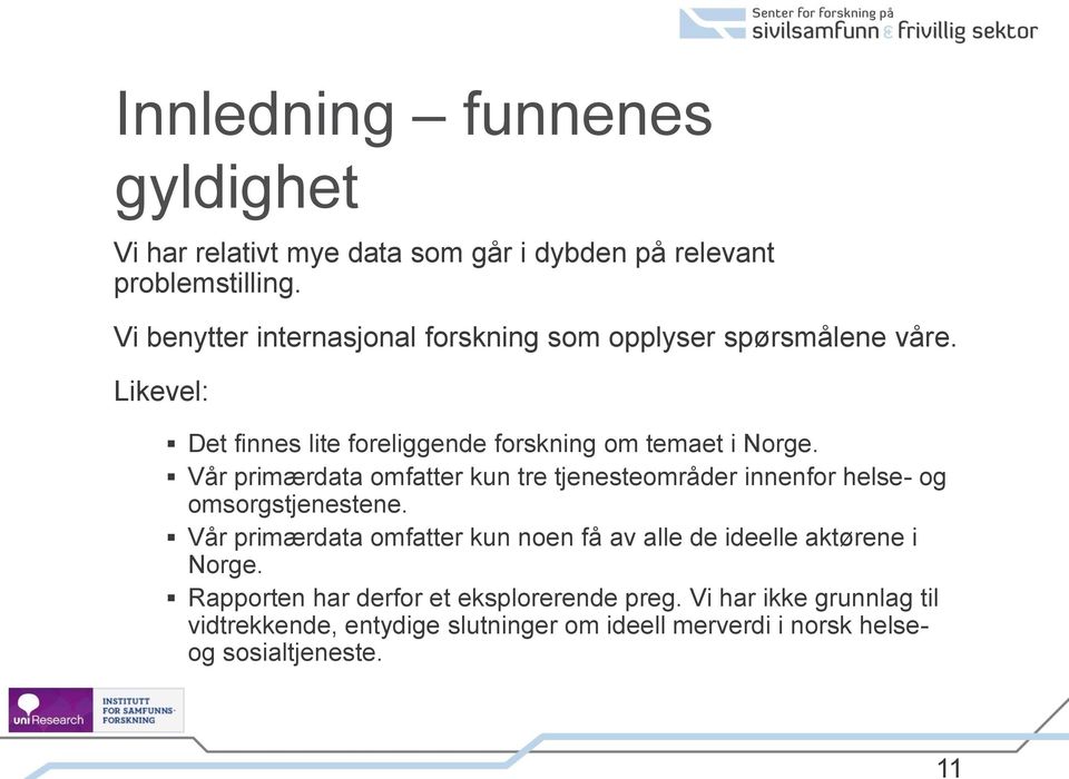 Vår primærdata omfatter kun tre tjenesteområder innenfor helse- og omsorgstjenestene.