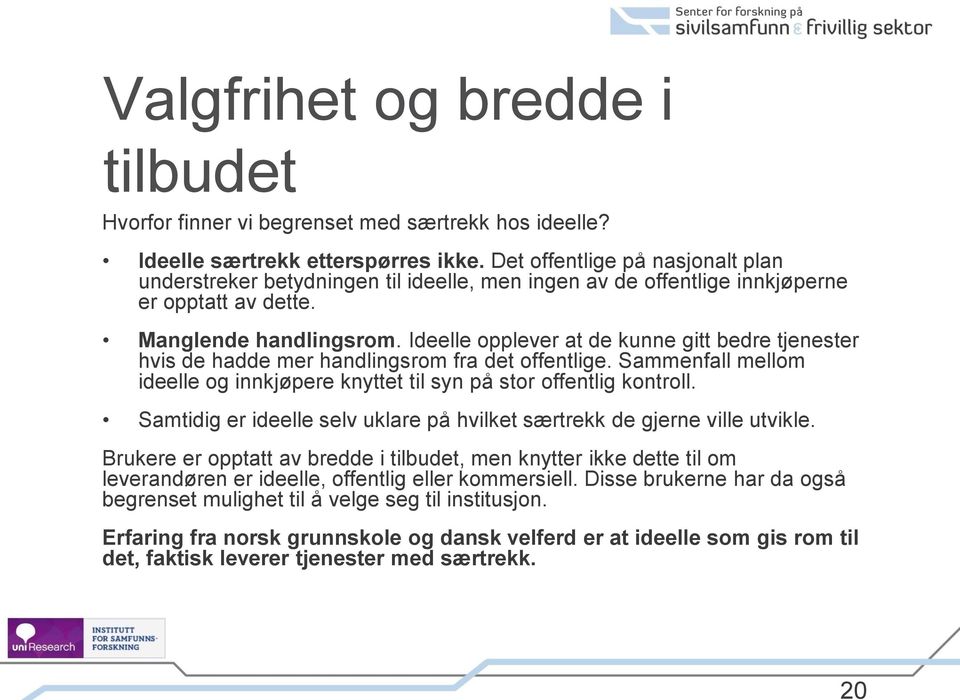 Ideelle opplever at de kunne gitt bedre tjenester hvis de hadde mer handlingsrom fra det offentlige. Sammenfall mellom ideelle og innkjøpere knyttet til syn på stor offentlig kontroll.