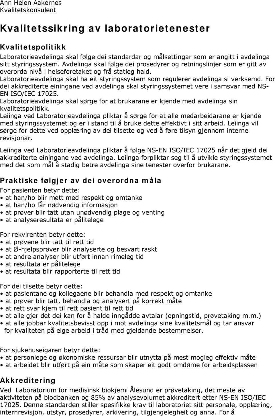 Laboratorieavdelinga skal ha eit styringssystem som regulerer avdelinga si verksemd. For dei akkrediterte einingane ved avdelinga skal styringssystemet vere i samsvar med NS- EN ISO/IEC 17025.