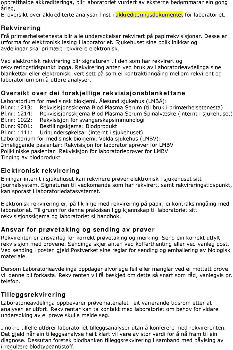 Sjukehuset sine poliklinikkar og avdelingar skal primært rekvirere elektronisk. Ved elektronisk rekvirering blir signaturen til den som har rekvirert og rekvireringstidspunkt logga.