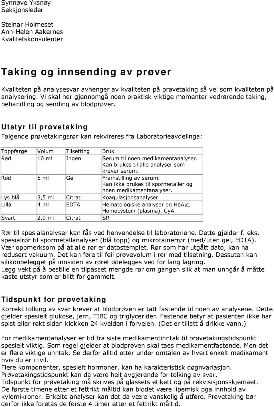 Utstyr til prøvetaking Følgende prøvetakingsrør kan rekvireres fra Laboratorieavdelinga: Toppfarge Volum Tilsetting Bruk Rød 10 ml Ingen Serum til noen medikamentanalyser.