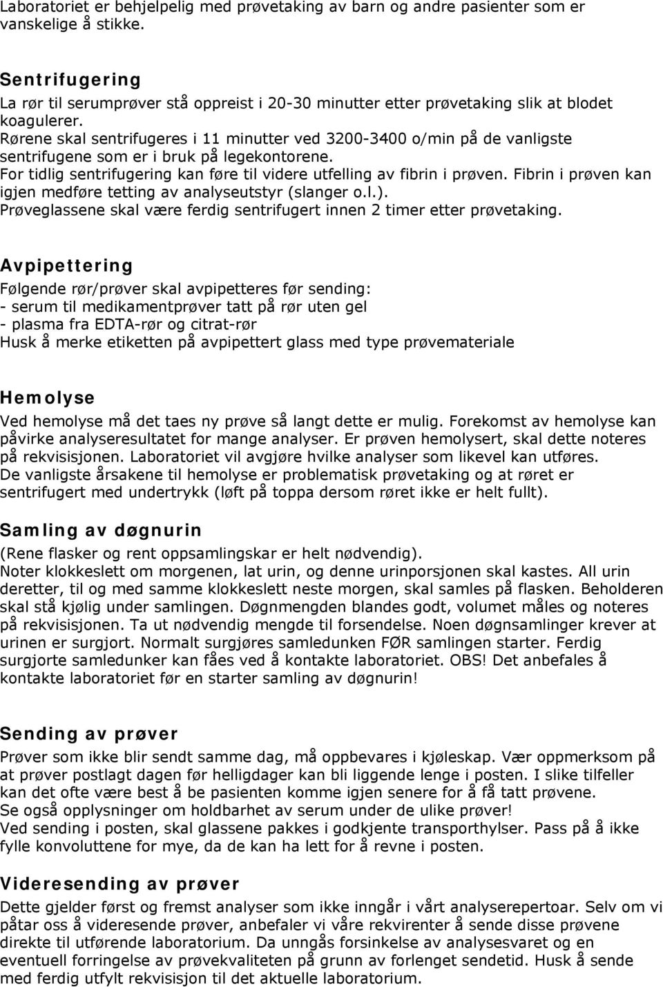 Rørene skal sentrifugeres i 11 minutter ved 3200-3400 o/min på de vanligste sentrifugene som er i bruk på legekontorene. For tidlig sentrifugering kan føre til videre utfelling av fibrin i prøven.