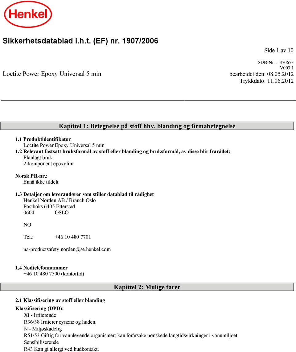 2 Relevant fastsatt bruksformål av stoff eller blanding og bruksformål, av disse blir frarådet: Planlagt bruk: 2-komponent epoxylim Norsk PR-nr.: Ennå ikke tildelt 1.