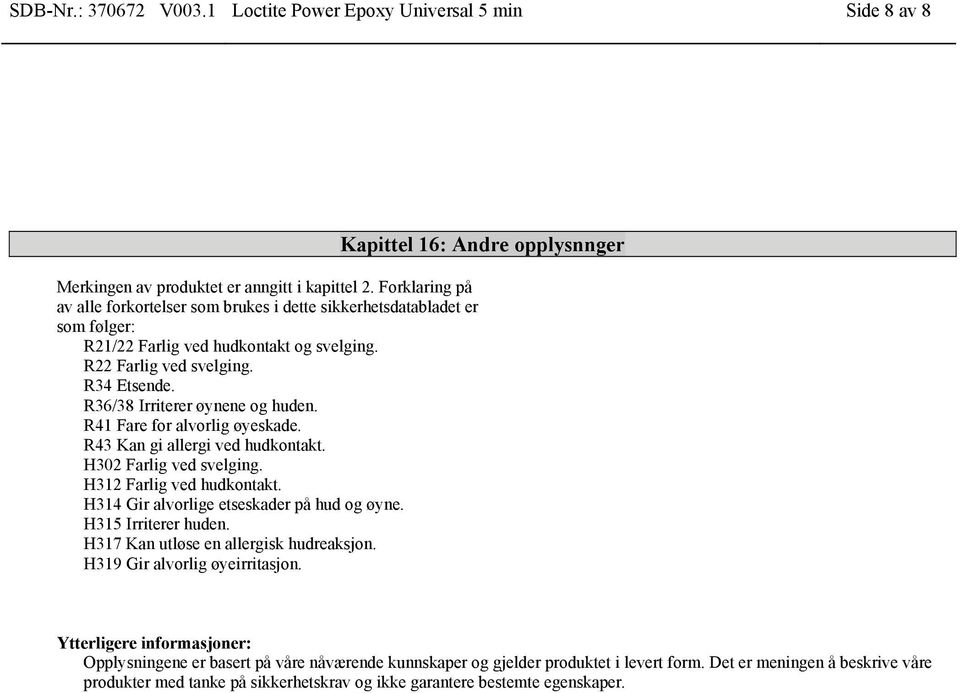 R36/38 Irriterer øynene og huden. R41 Fare for alvorlig øyeskade. R43 Kan gi allergi ved hudkontakt. H302 Farlig ved svelging. H312 Farlig ved hudkontakt. H314 Gir alvorlige etseskader på hud og øyne.