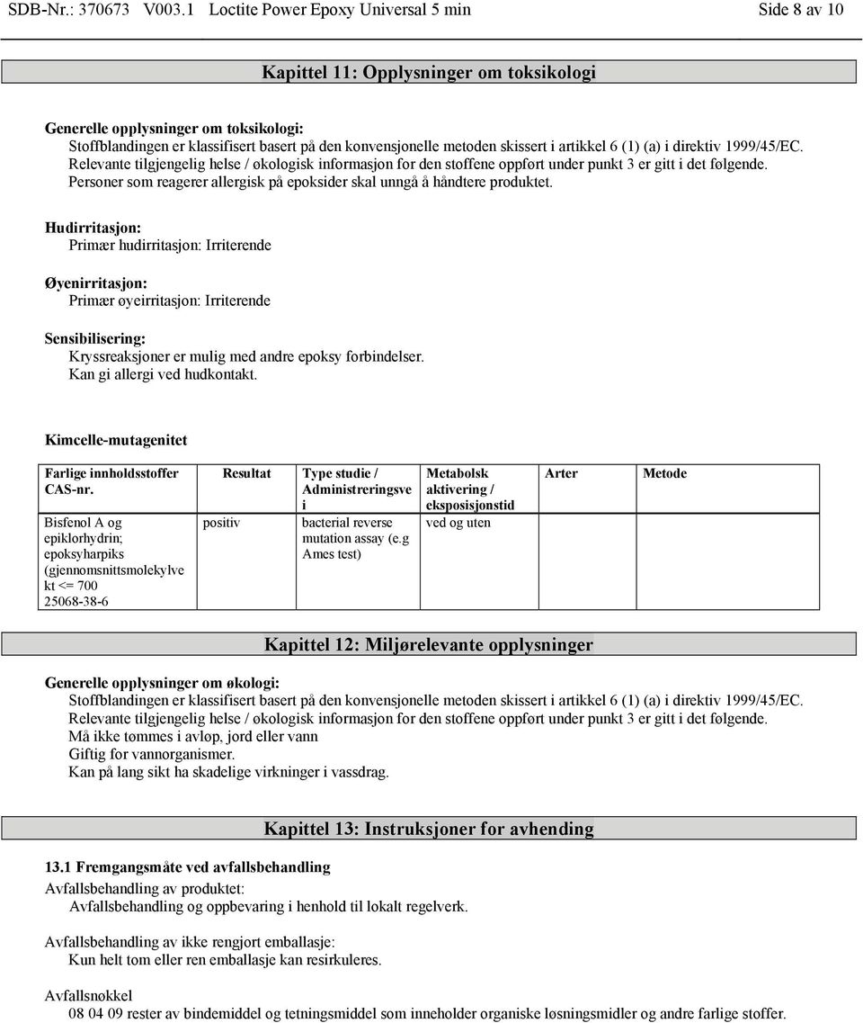 skissert i artikkel 6 (1) (a) i direktiv 1999/45/EC. Relevante tilgjengelig helse / økologisk informasjon for den stoffene oppført under punkt 3 er gitt i det følgende.