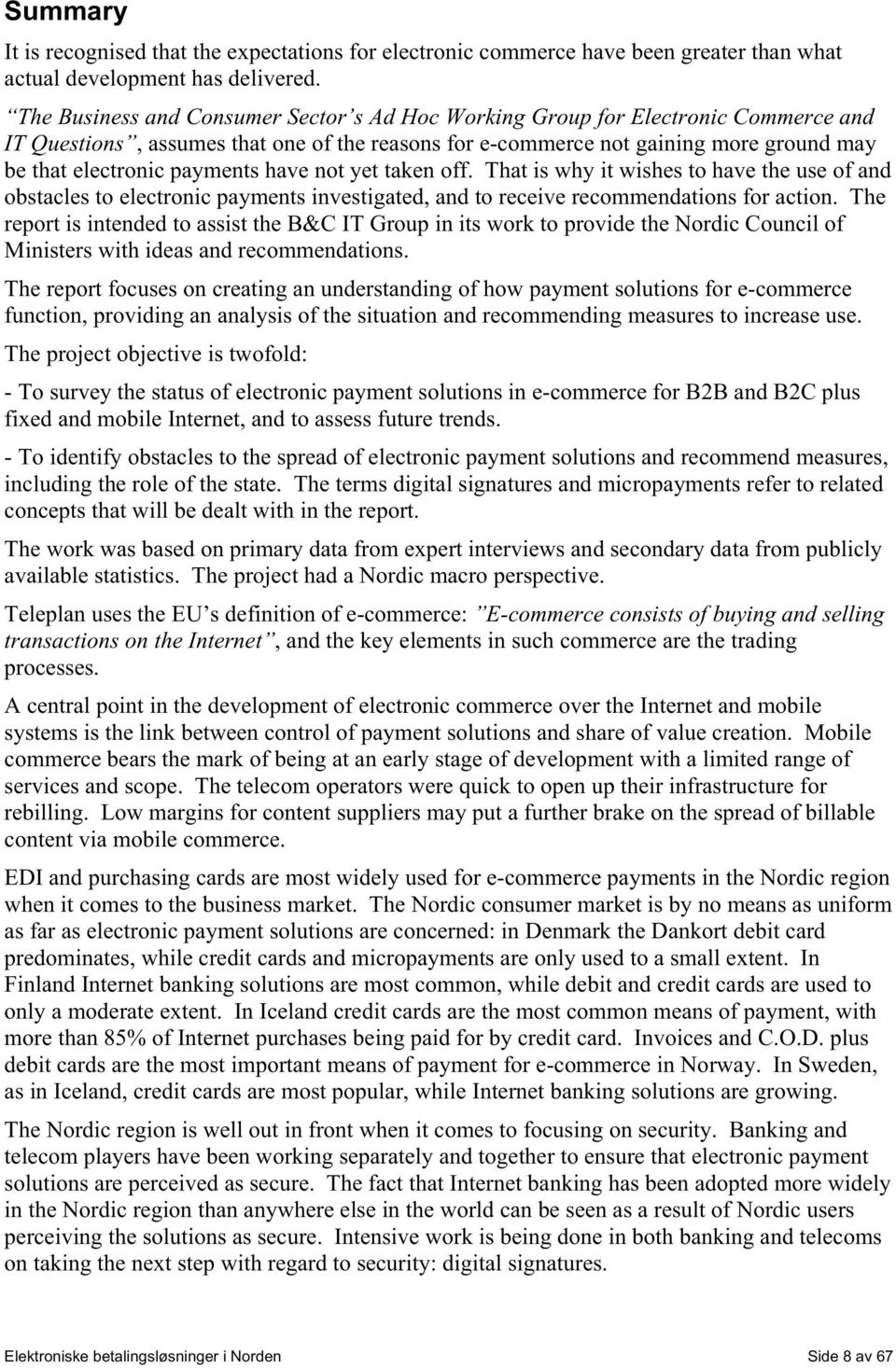 payments have not yet taken off. That is why it wishes to have the use of and obstacles to electronic payments investigated, and to receive recommendations for action.