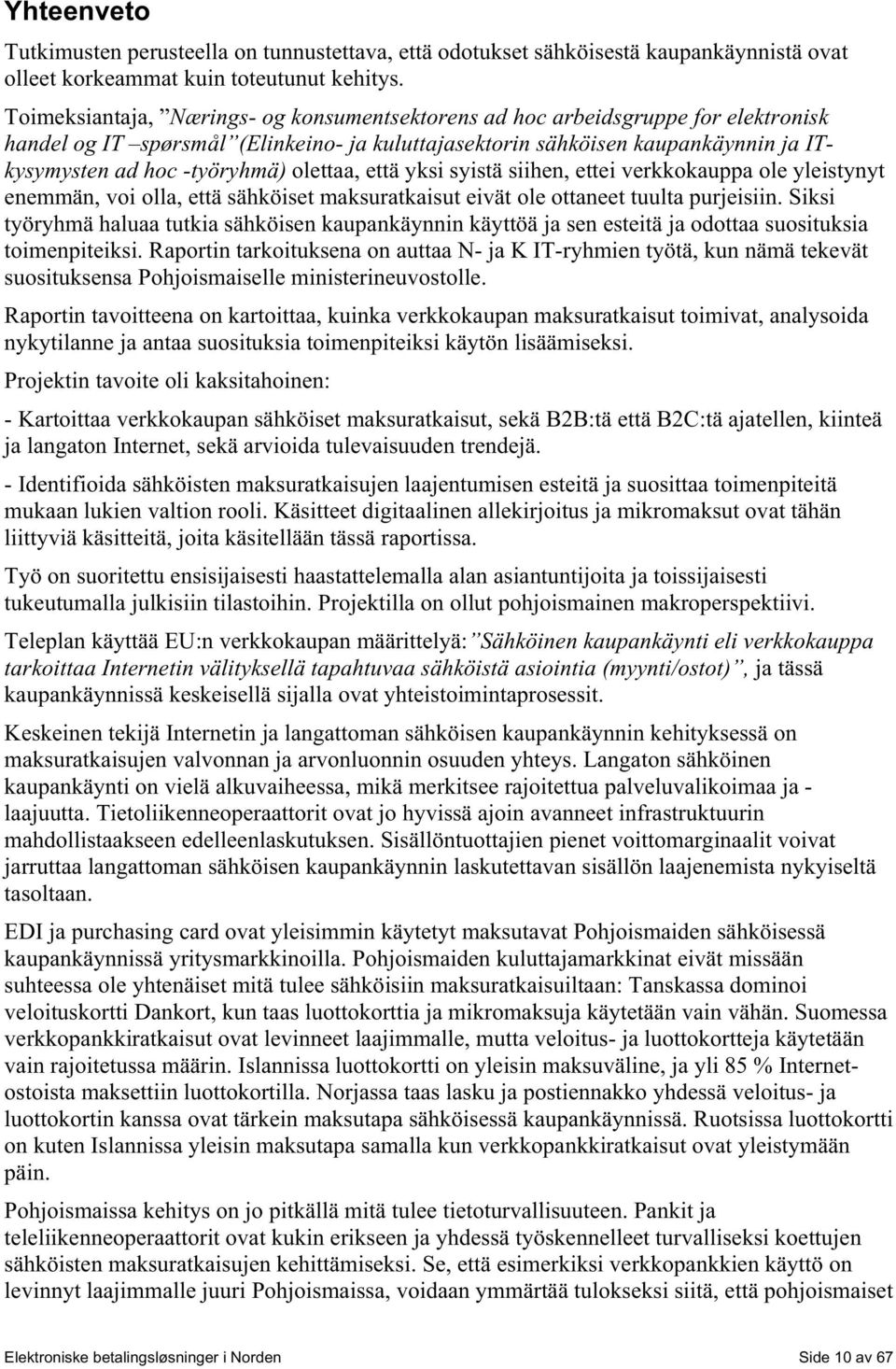 olettaa, että yksi syistä siihen, ettei verkkokauppa ole yleistynyt enemmän, voi olla, että sähköiset maksuratkaisut eivät ole ottaneet tuulta purjeisiin.