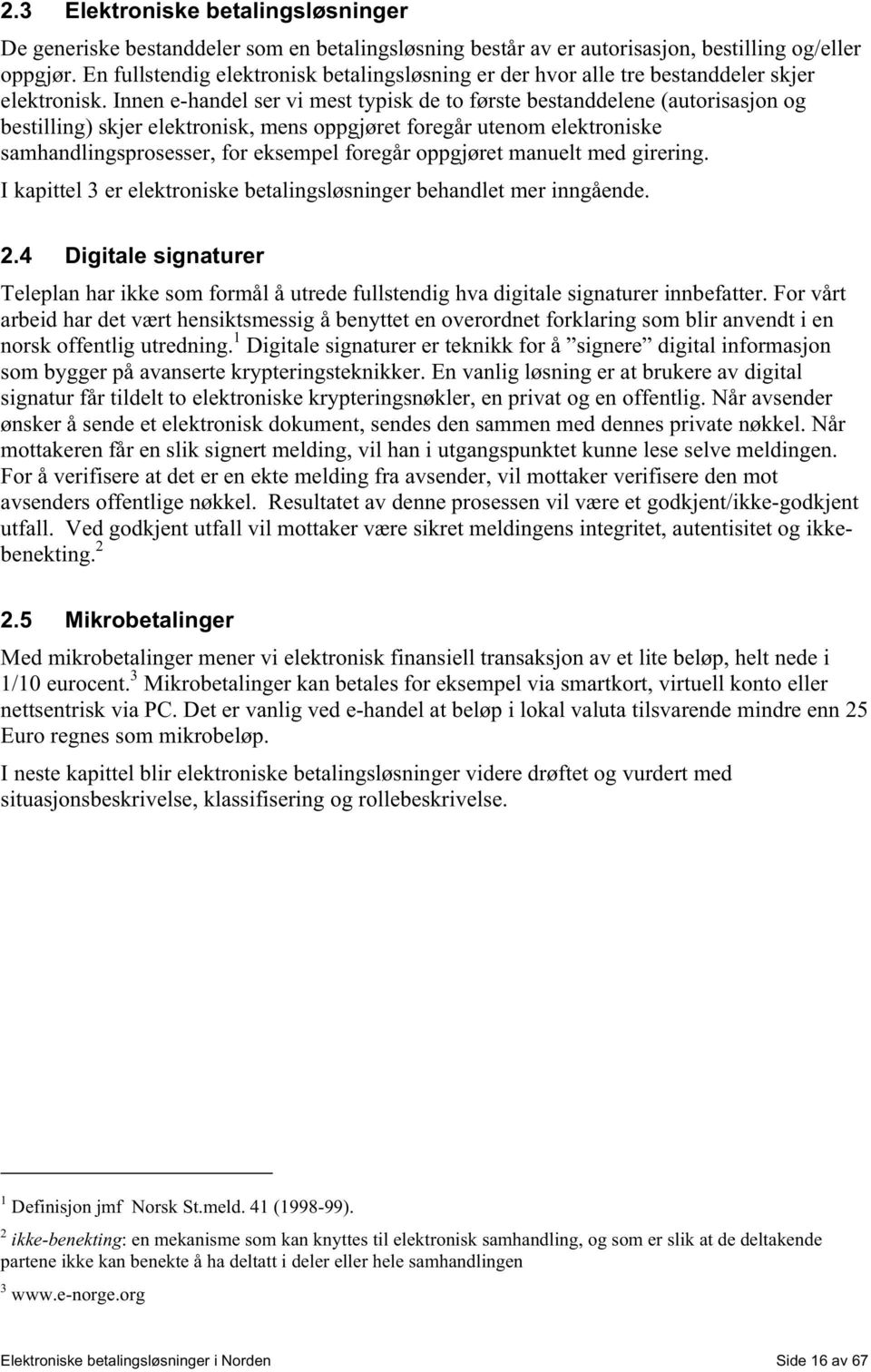 Innen e-handel ser vi mest typisk de to første bestanddelene (autorisasjon og bestilling) skjer elektronisk, mens oppgjøret foregår utenom elektroniske samhandlingsprosesser, for eksempel foregår