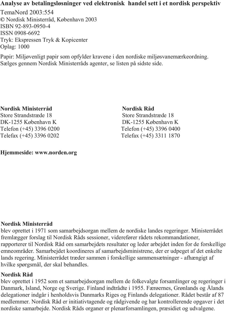 Nordisk Ministerråd Nordisk Råd Store Strandstræde 18 Store Strandstræde 18 DK-1255 København K DK-1255 København K Telefon (+45) 3396 0200 Telefon (+45) 3396 0400 Telefax (+45) 3396 0202 Telefax