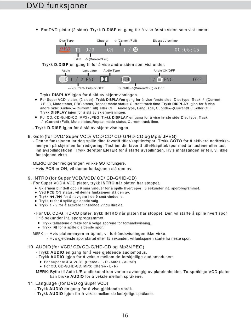 skjermvisningen. For Super VCD -plater, (2 sider). Trykk DISPLAYen gang for å vise første side: Disc type, Track -/- (Current / Full), Mute status, PBC status, Repeat mode status, Current track time.