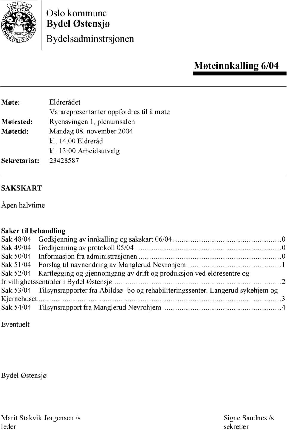 ..0 Sak 49/04 Godkjenning av protokoll 05/04...0 Sak 50/04 Informasjon fra administrasjonen...0 Sak 51/04 Forslag til navnendring av Manglerud Nevrohjem.