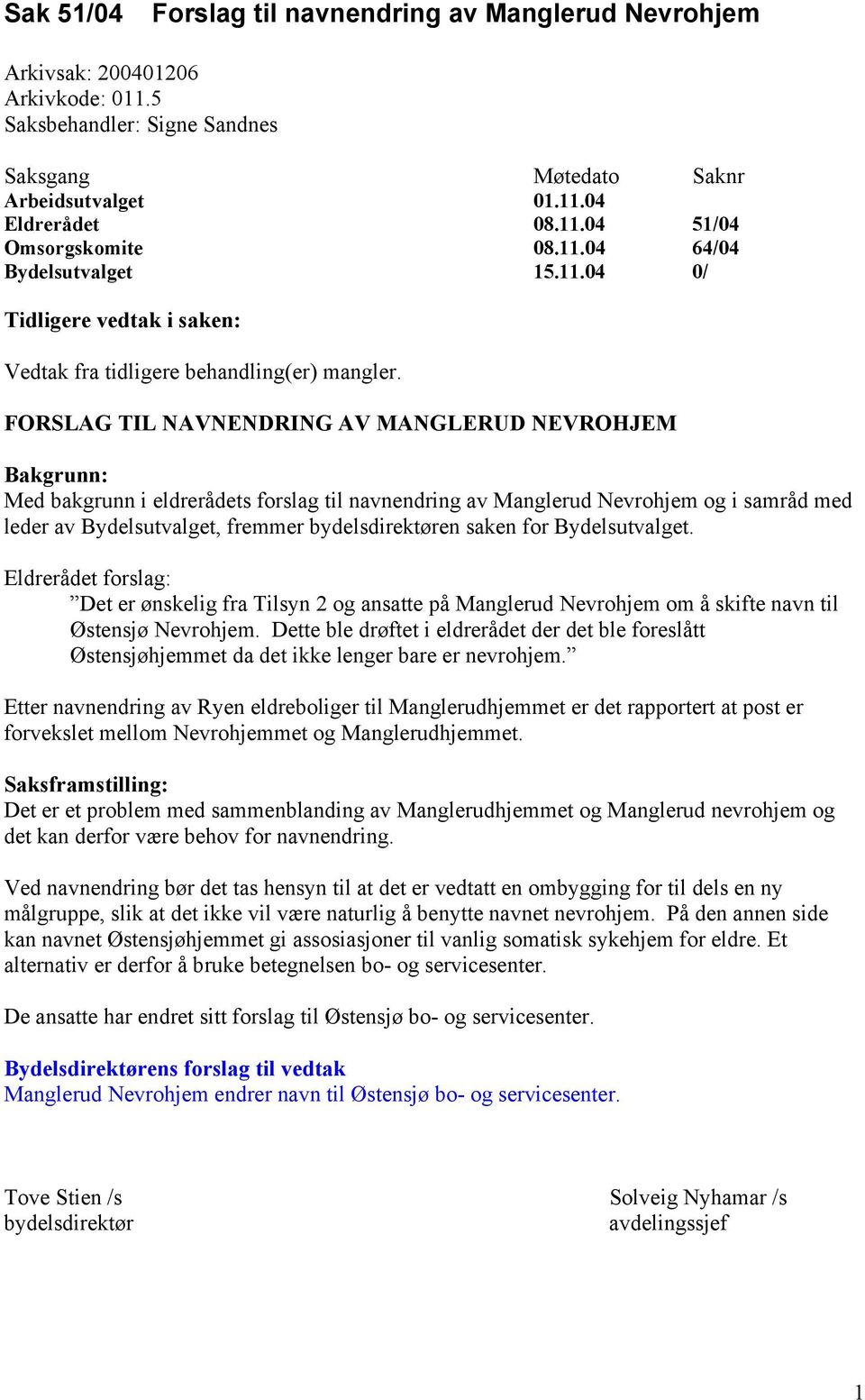 saken for Bydelsutvalget. Eldrerådet forslag: Det er ønskelig fra Tilsyn 2 og ansatte på Manglerud Nevrohjem om å skifte navn til Østensjø Nevrohjem.