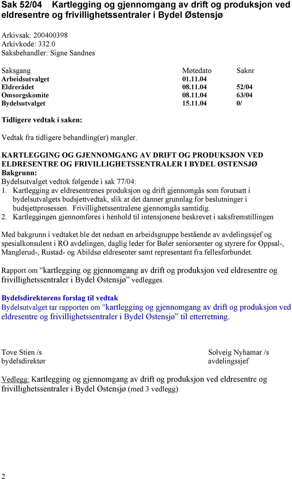 KARTLEGGING OG GJENNOMGANG AV DRIFT OG PRODUKSJON VED ELDRESENTRE OG FRIVILLIGHETSSENTRALER I BYDEL ØSTENSJØ Bakgrunn: Bydelsutvalget vedtok følgende i sak 77/04: 1.