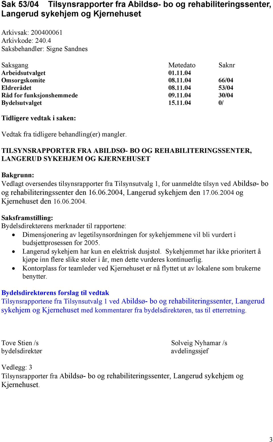 TILSYNSRAPPORTER FRA ABILDSØ- BO OG REHABILITERINGSSENTER, LANGERUD SYKEHJEM OG KJERNEHUSET Bakgrunn: Vedlagt oversendes tilsynsrapporter fra Tilsynsutvalg 1, for uanmeldte tilsyn ved Abildsø- bo og