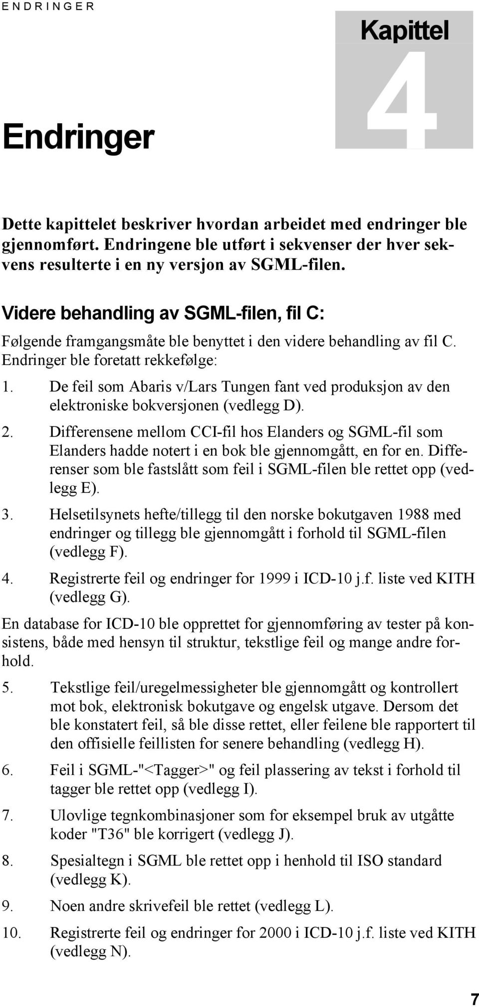 De feil som Abaris v/lars Tungen fant ved produksjon av den elektroniske bokversjonen (vedlegg D). 2.