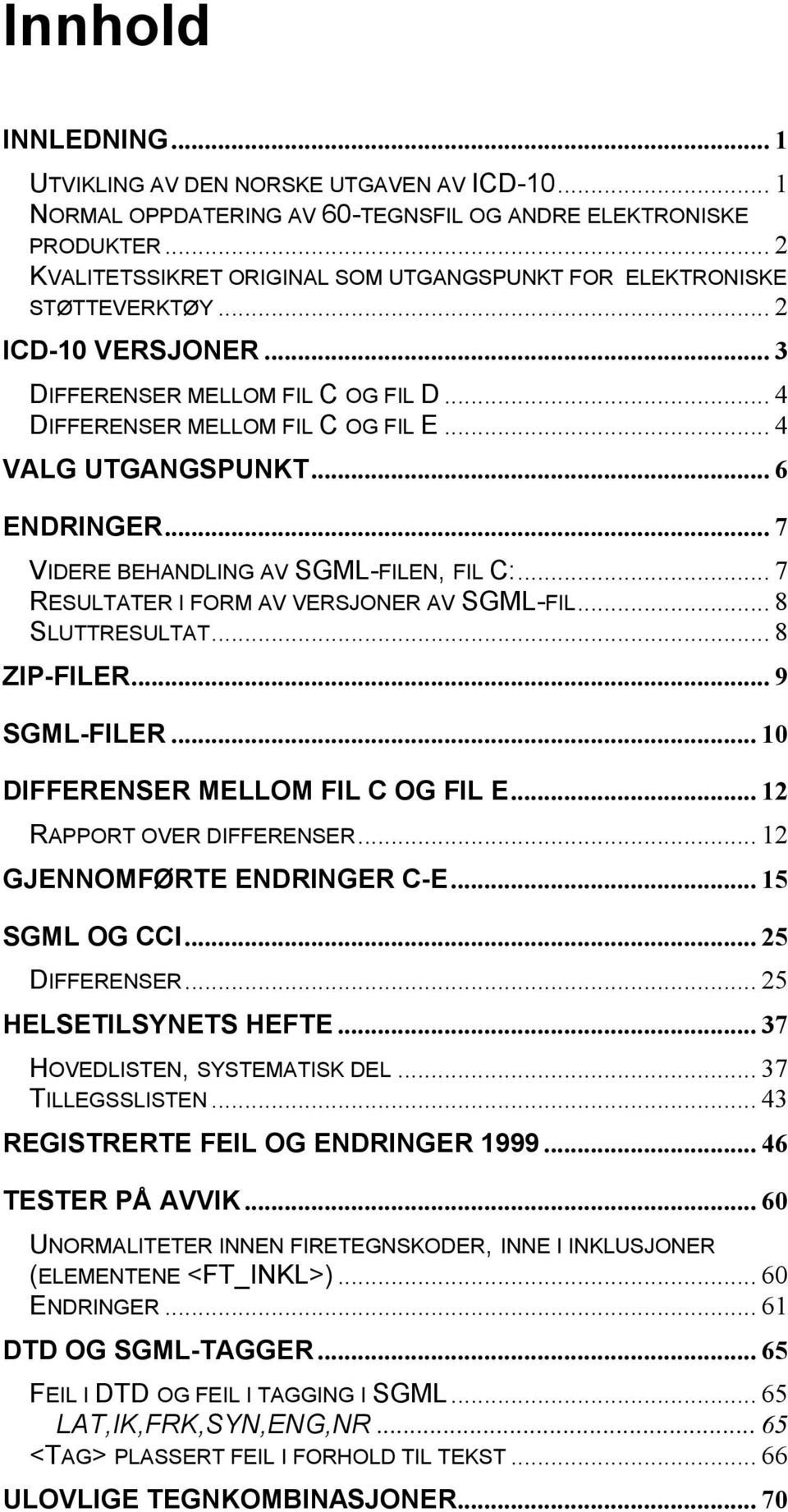 .. 6 ENDRINGER... 7 VIDERE BEHANDLING AV SGML-FILEN, FIL C:... 7 RESULTATER I FORM AV VERSJONER AV SGML-FIL... 8 SLUTTRESULTAT... 8 ZIP-FILER... 9 SGML-FILER... 10 DIFFERENSER MELLOM FIL C OG FIL E.