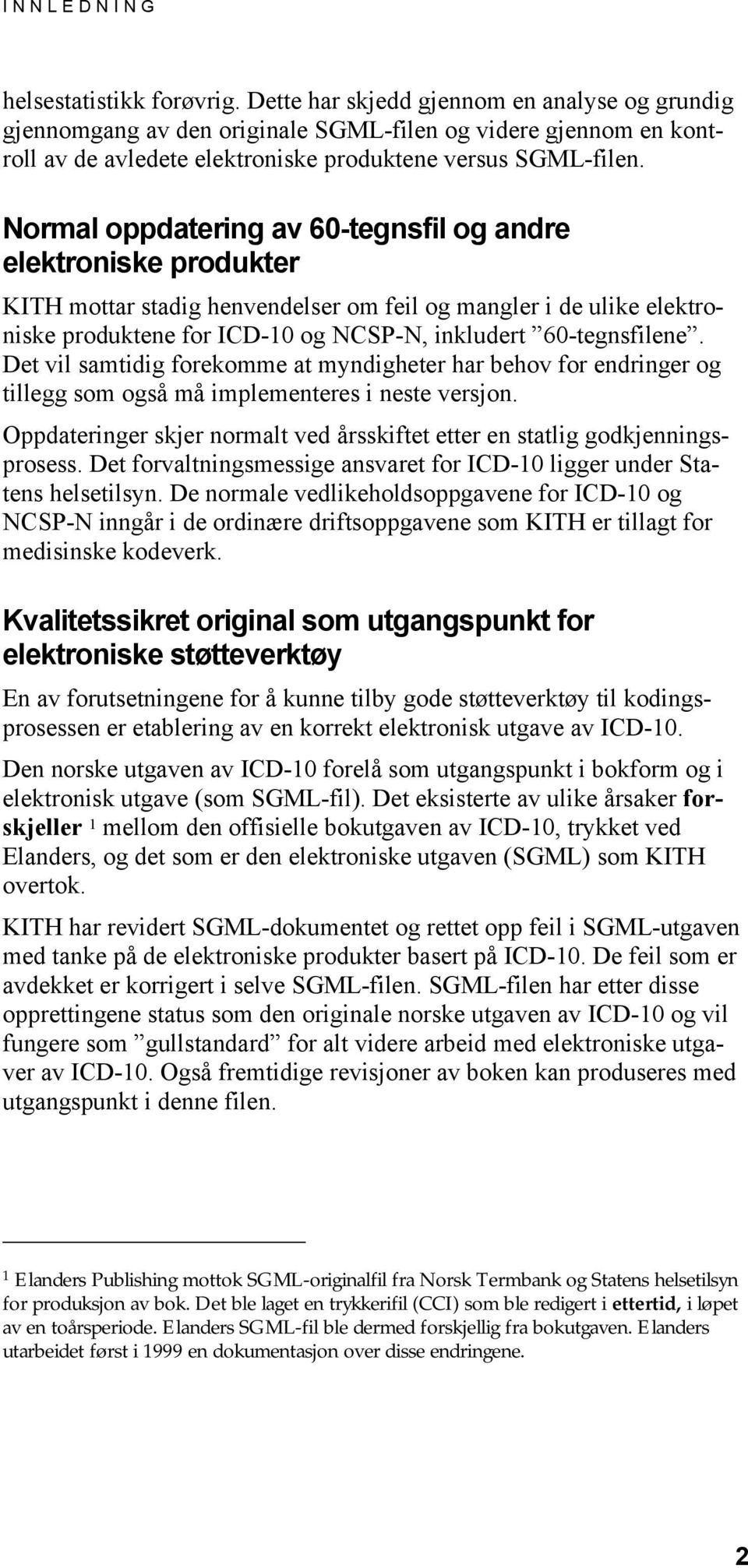 Normal oppdatering av 60-tegnsfil og andre elektroniske produkter KITH mottar stadig henvendelser om feil og mangler i de ulike elektroniske produktene for ICD-10 og NCSP-N, inkludert 60-tegnsfilene.