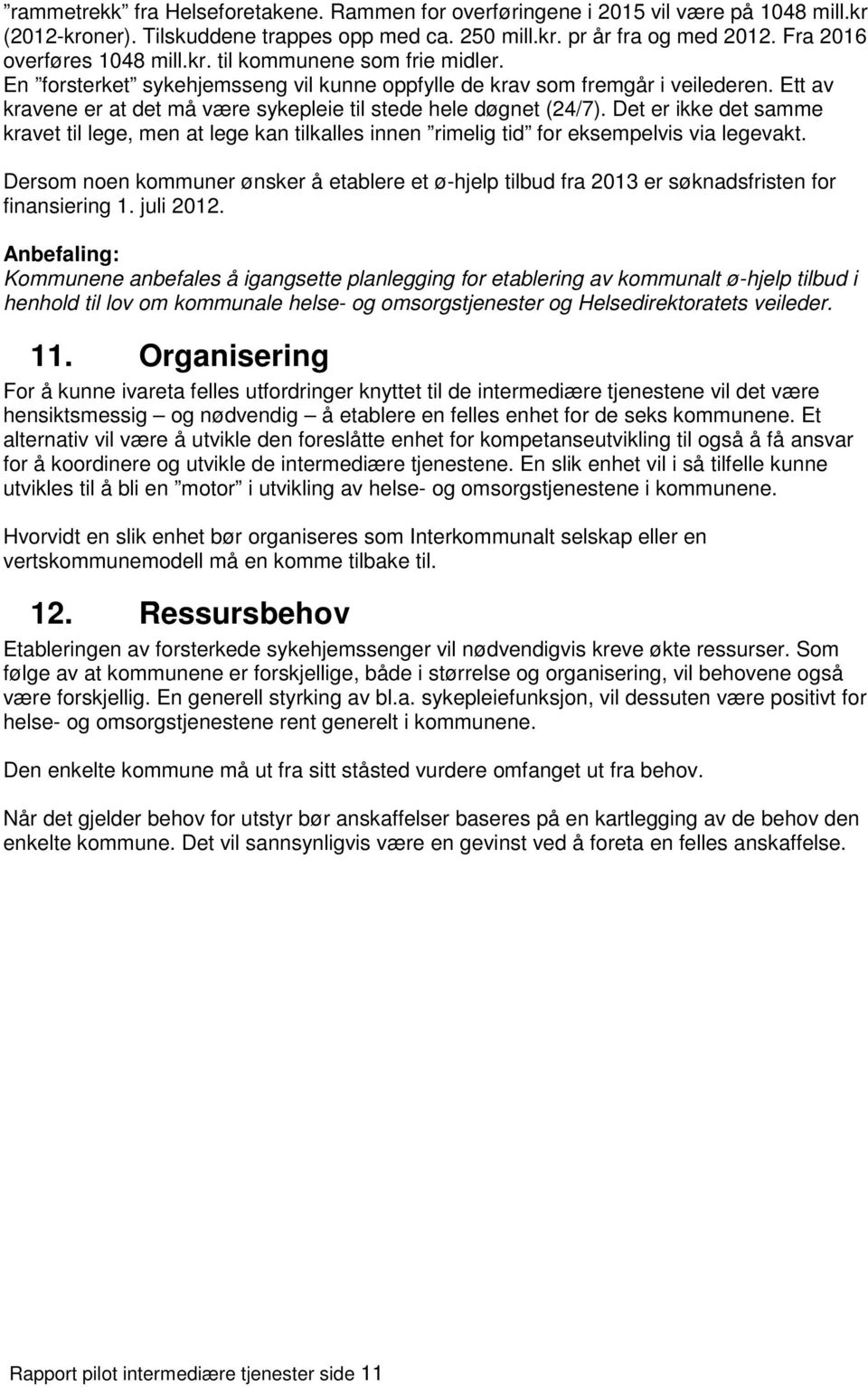 Ett av kravene er at det må være sykepleie til stede hele døgnet (24/7). Det er ikke det samme kravet til lege, men at lege kan tilkalles innen rimelig tid for eksempelvis via legevakt.