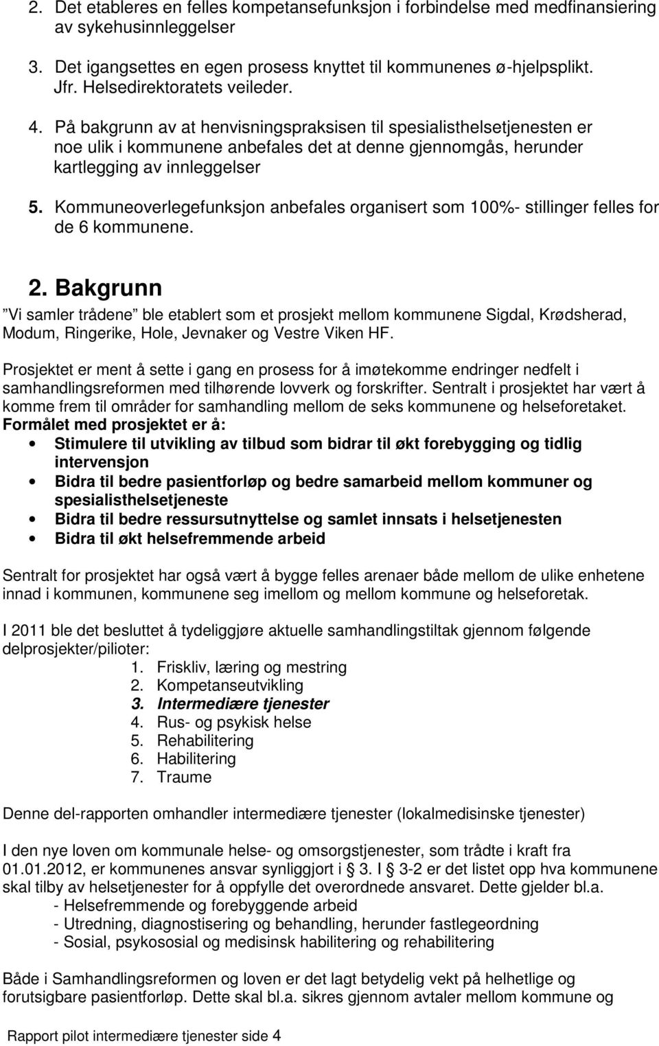 Kommuneoverlegefunksjon anbefales organisert som 100%- stillinger felles for de 6 kommunene. 2.