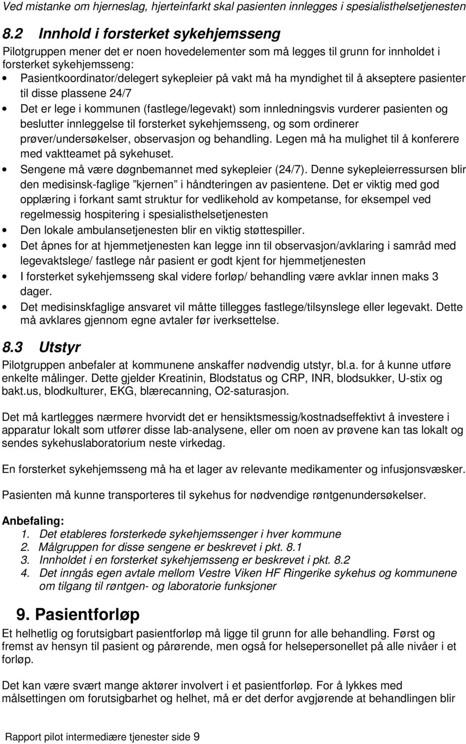 ha myndighet til å akseptere pasienter til disse plassene 24/7 Det er lege i kommunen (fastlege/legevakt) som innledningsvis vurderer pasienten og beslutter innleggelse til forsterket sykehjemsseng,