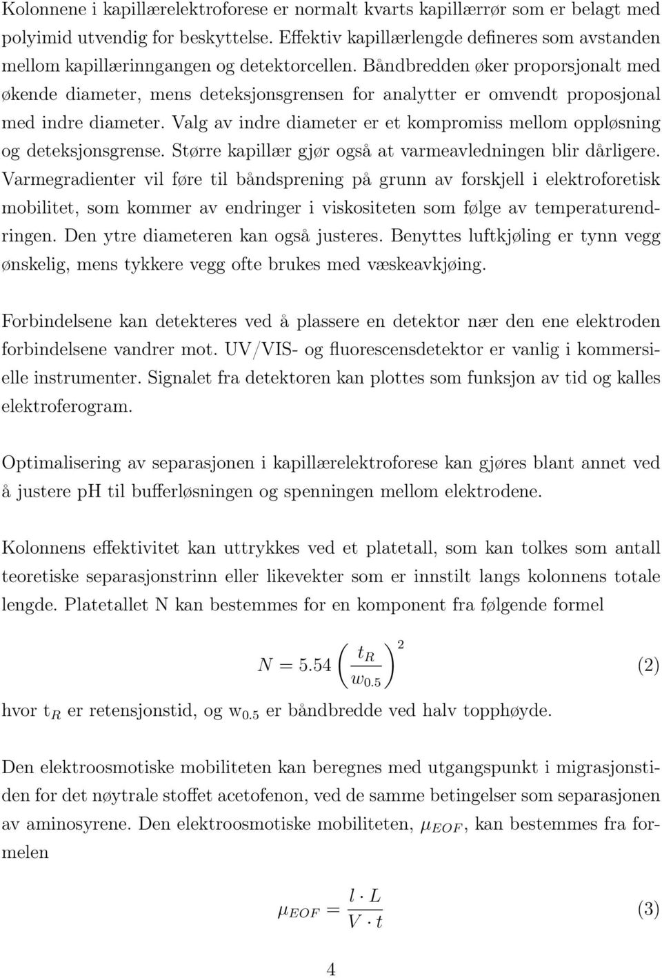 Båndbredden øker proporsjonalt med økende diameter, mens deteksjonsgrensen for analytter er omvendt proposjonal med indre diameter.