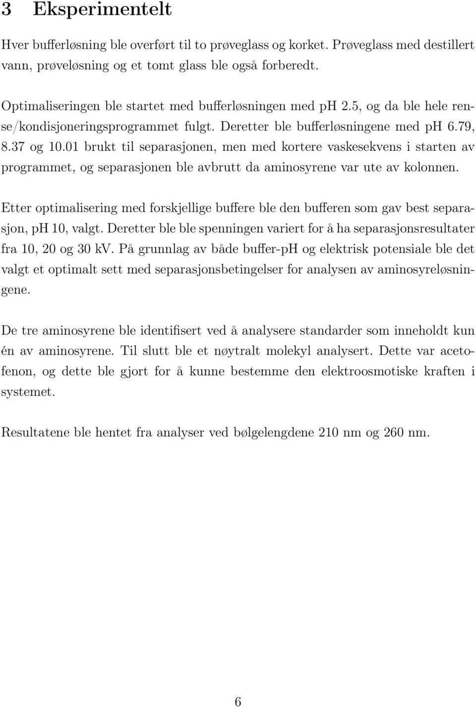 01 brukt til separasjonen, men med kortere vaskesekvens i starten av programmet, og separasjonen ble avbrutt da aminosyrene var ute av kolonnen.