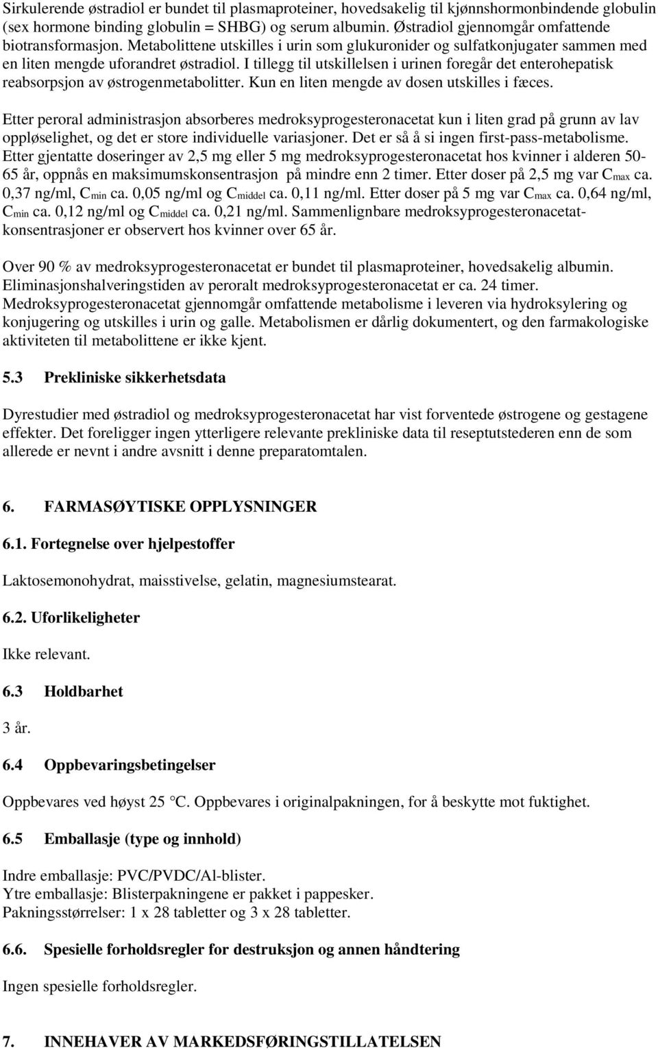 I tillegg til utskillelsen i urinen foregår det enterohepatisk reabsorpsjon av østrogenmetabolitter. Kun en liten mengde av dosen utskilles i fæces.