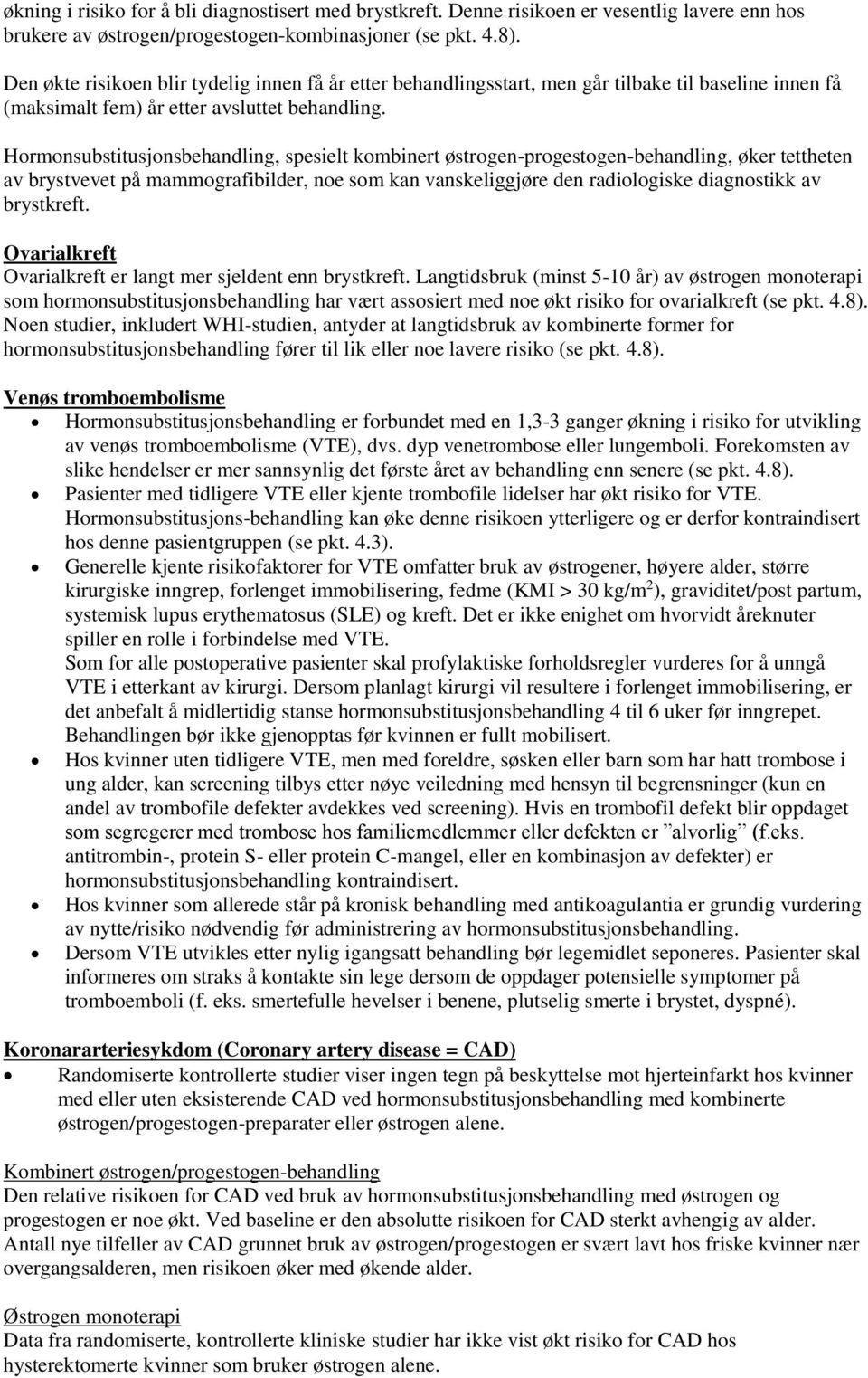 Hormonsubstitusjonsbehandling, spesielt kombinert østrogen-progestogen-behandling, øker tettheten av brystvevet på mammografibilder, noe som kan vanskeliggjøre den radiologiske diagnostikk av