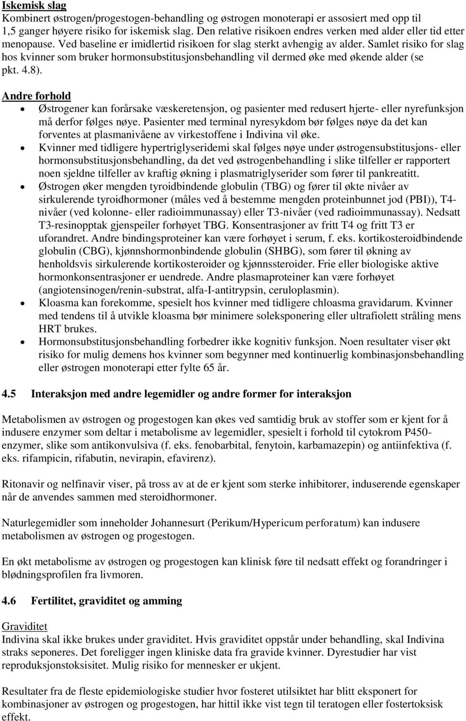 Samlet risiko for slag hos kvinner som bruker hormonsubstitusjonsbehandling vil dermed øke med økende alder (se pkt. 4.8).