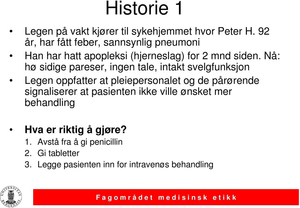 Nå: hø sidige pareser, ingen tale, intakt svelgfunksjon Legen oppfatter at pleiepersonalet og de pårørende