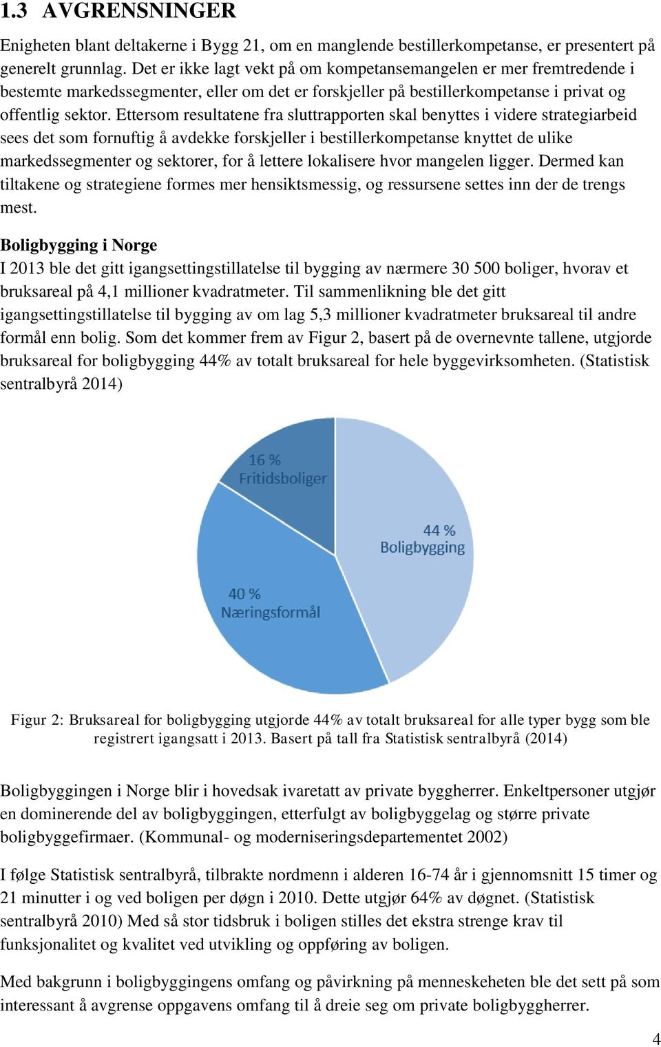 Ettersom resultatene fra sluttrapporten skal benyttes i videre strategiarbeid sees det som fornuftig å avdekke forskjeller i bestillerkompetanse knyttet de ulike markedssegmenter og sektorer, for å