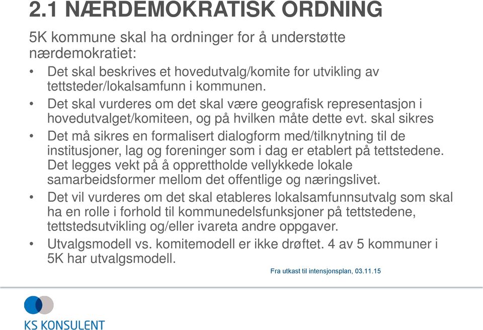 skal sikres Det må sikres en formalisert dialogform med/tilknytning til de institusjoner, lag og foreninger som i dag er etablert på tettstedene.