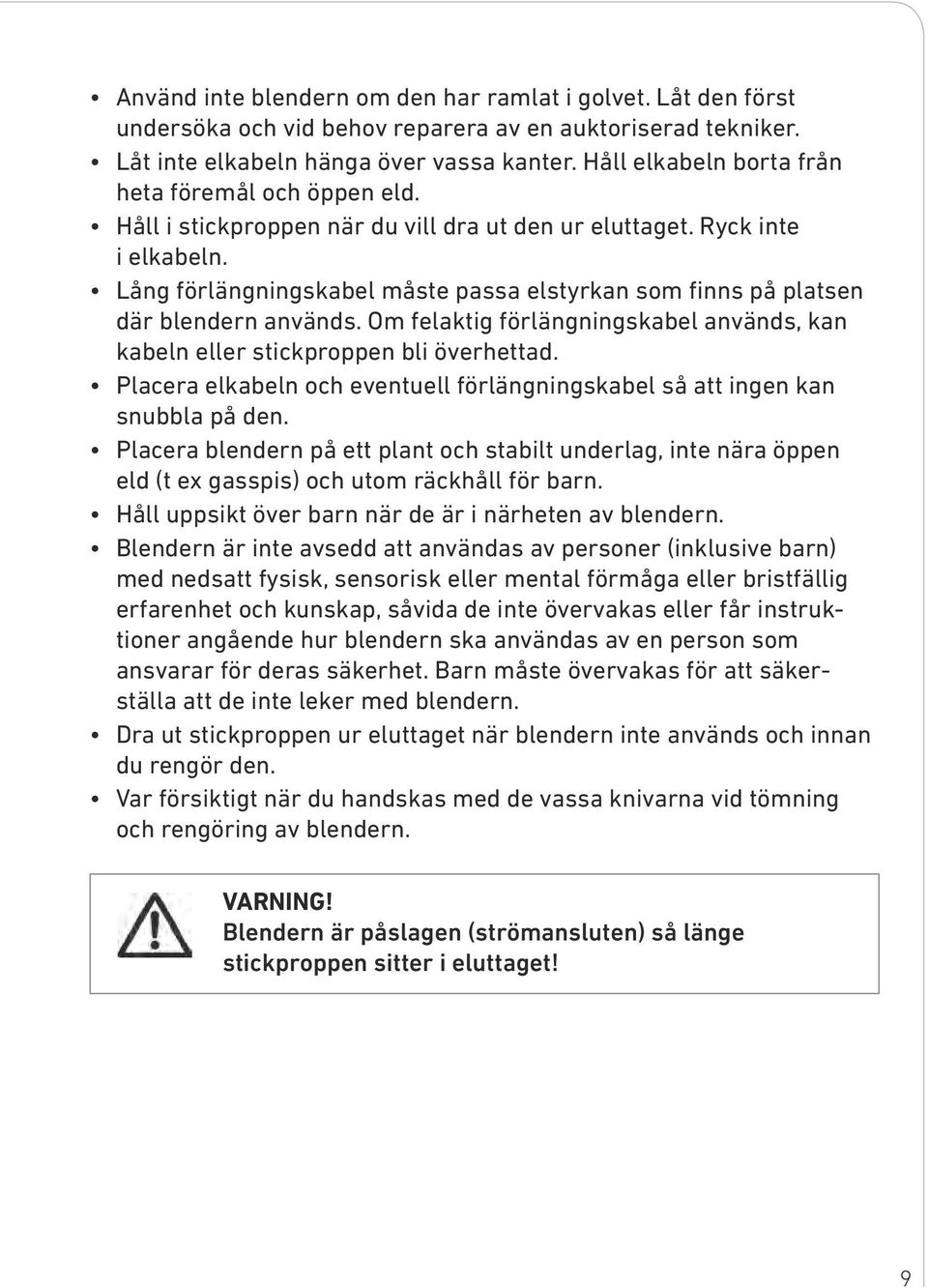 Lång förlängningskabel måste passa elstyrkan som finns på platsen där blendern används. Om felaktig förlängningskabel används, kan kabeln eller stickproppen bli överhettad.