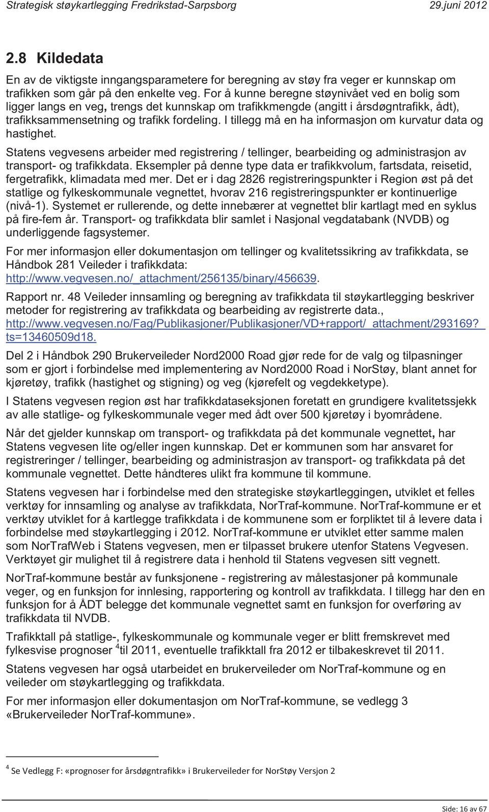 I tillegg må en ha informasjon om kurvatur data og hastighet. Statens vegvesens arbeider med registrering / tellinger, bearbeiding og administrasjon av transport- og trafikkdata.