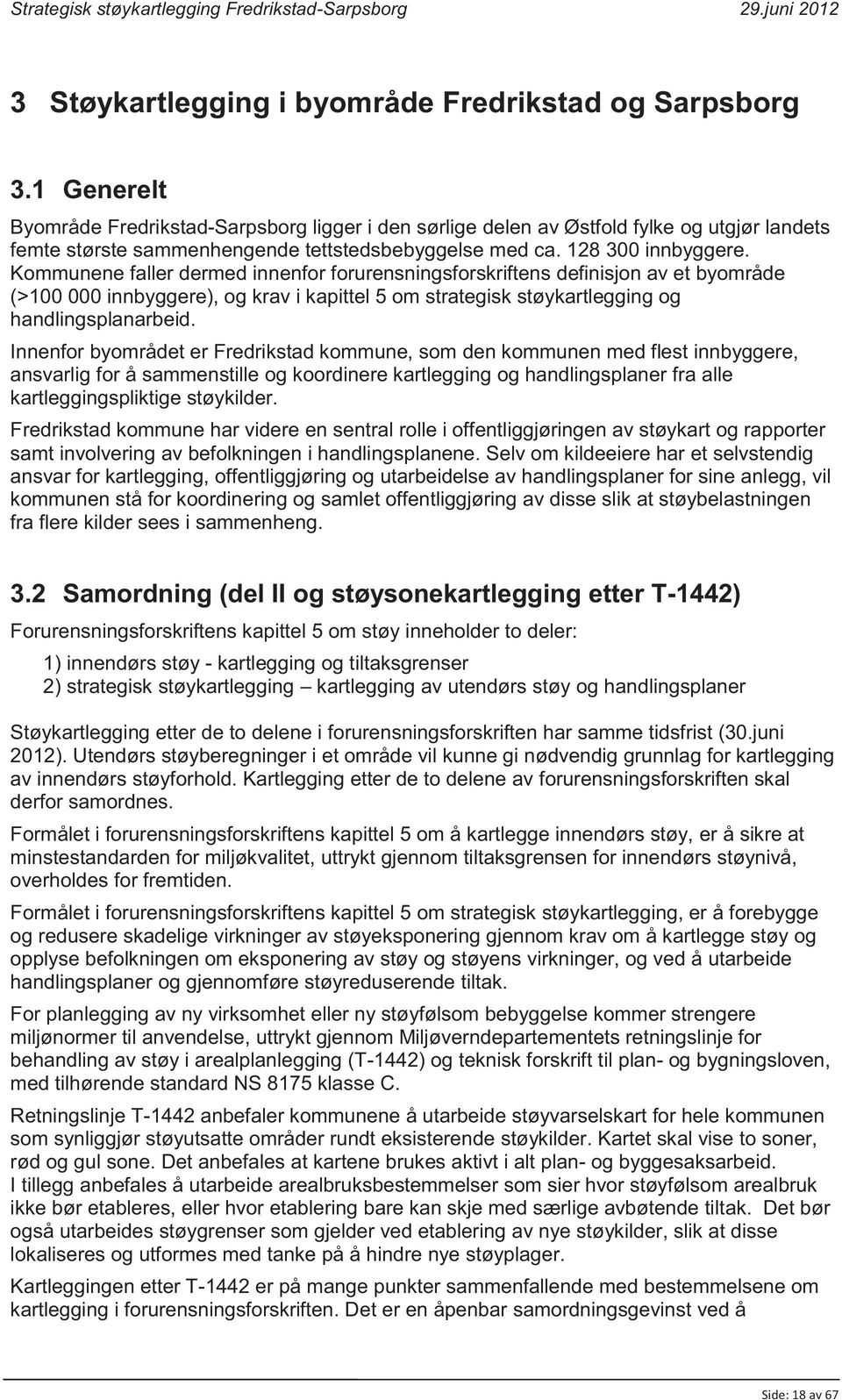 Kommunene faller dermed innenfor forurensningsforskriftens definisjon av et byområde (>100 000 innbyggere), og krav i kapittel 5 om strategisk støykartlegging og handlingsplanarbeid.