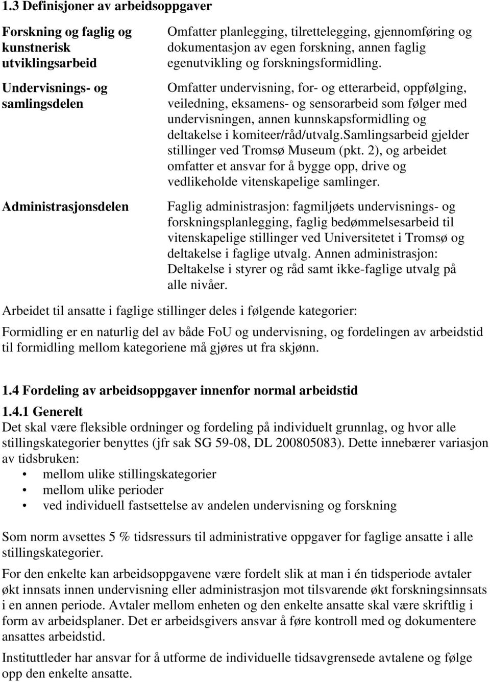 Omfatter undervisning, for- og etterarbeid, oppfølging, veiledning, eksamens- og sensorarbeid som følger med undervisningen, annen kunnskapsformidling og deltakelse i komiteer/råd/utvalg.