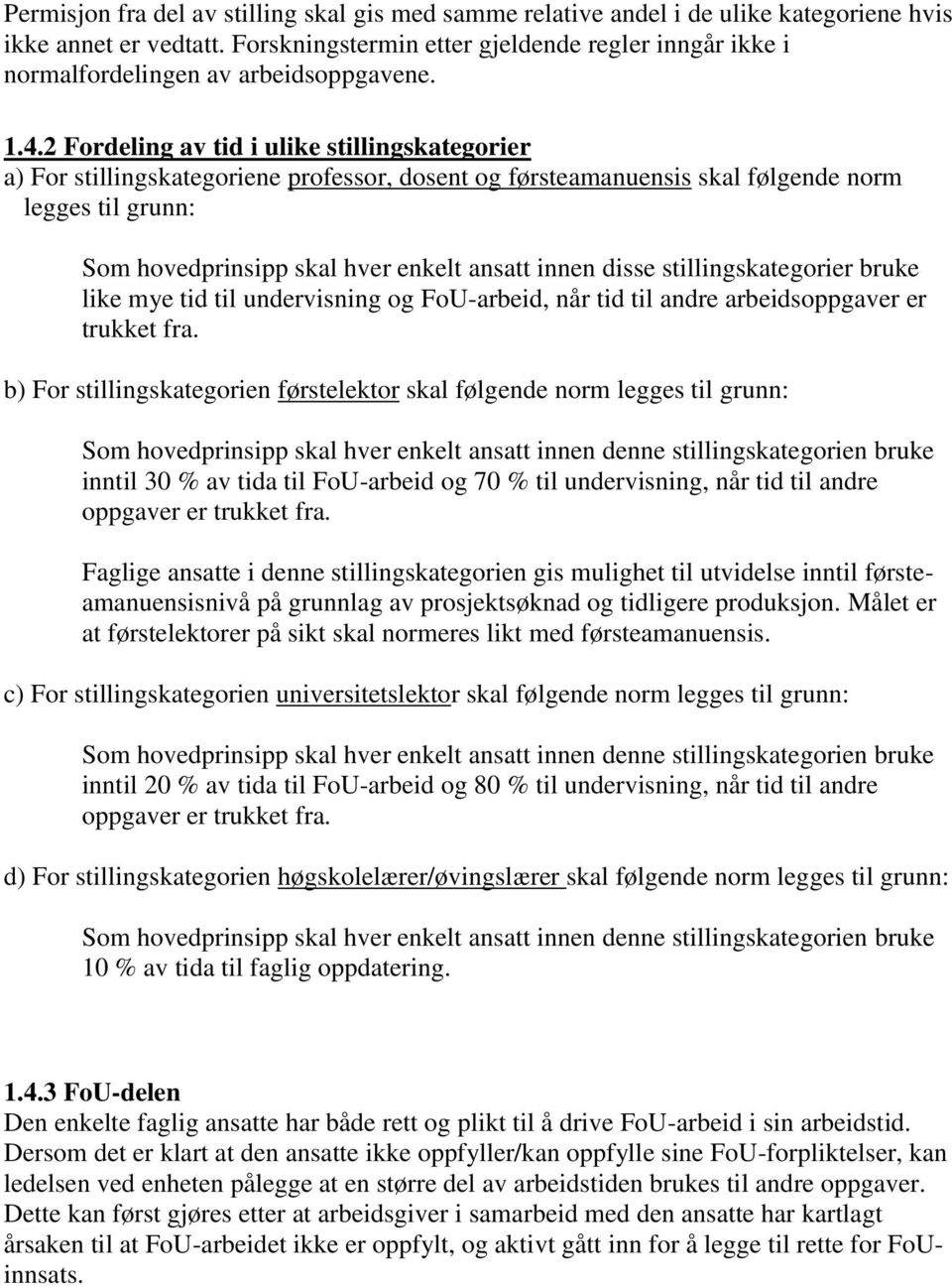 2 Fordeling av tid i ulike stillingskategorier a) For stillingskategoriene professor, dosent og førsteamanuensis skal følgende norm legges til grunn: Som hovedprinsipp skal hver enkelt ansatt innen