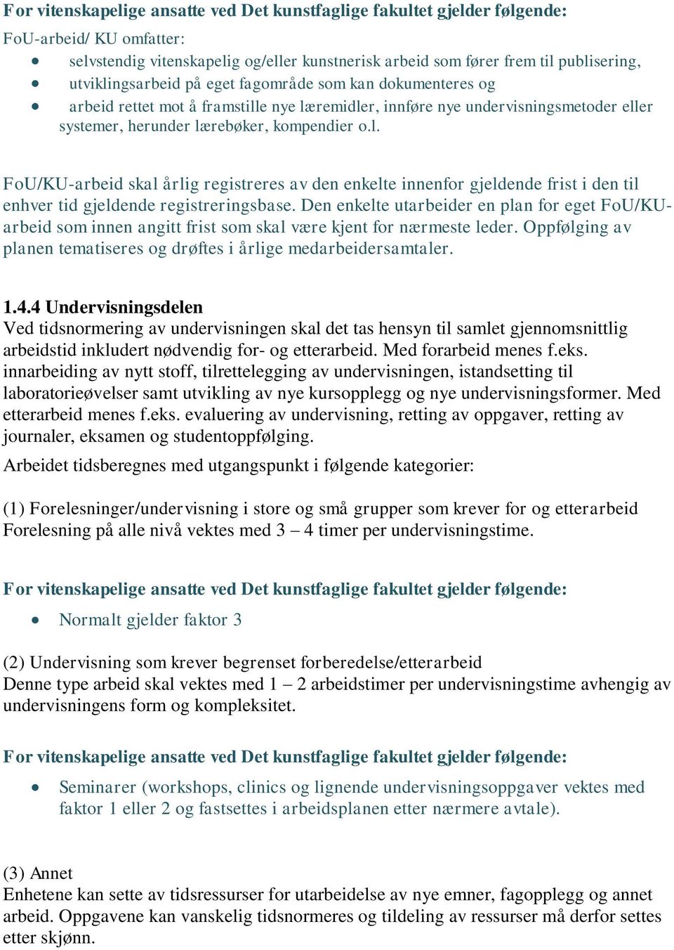 Den enkelte utarbeider en plan for eget FoU/KUarbeid som innen angitt frist som skal være kjent for nærmeste leder. Oppfølging av planen tematiseres og drøftes i årlige medarbeidersamtaler. 1.4.