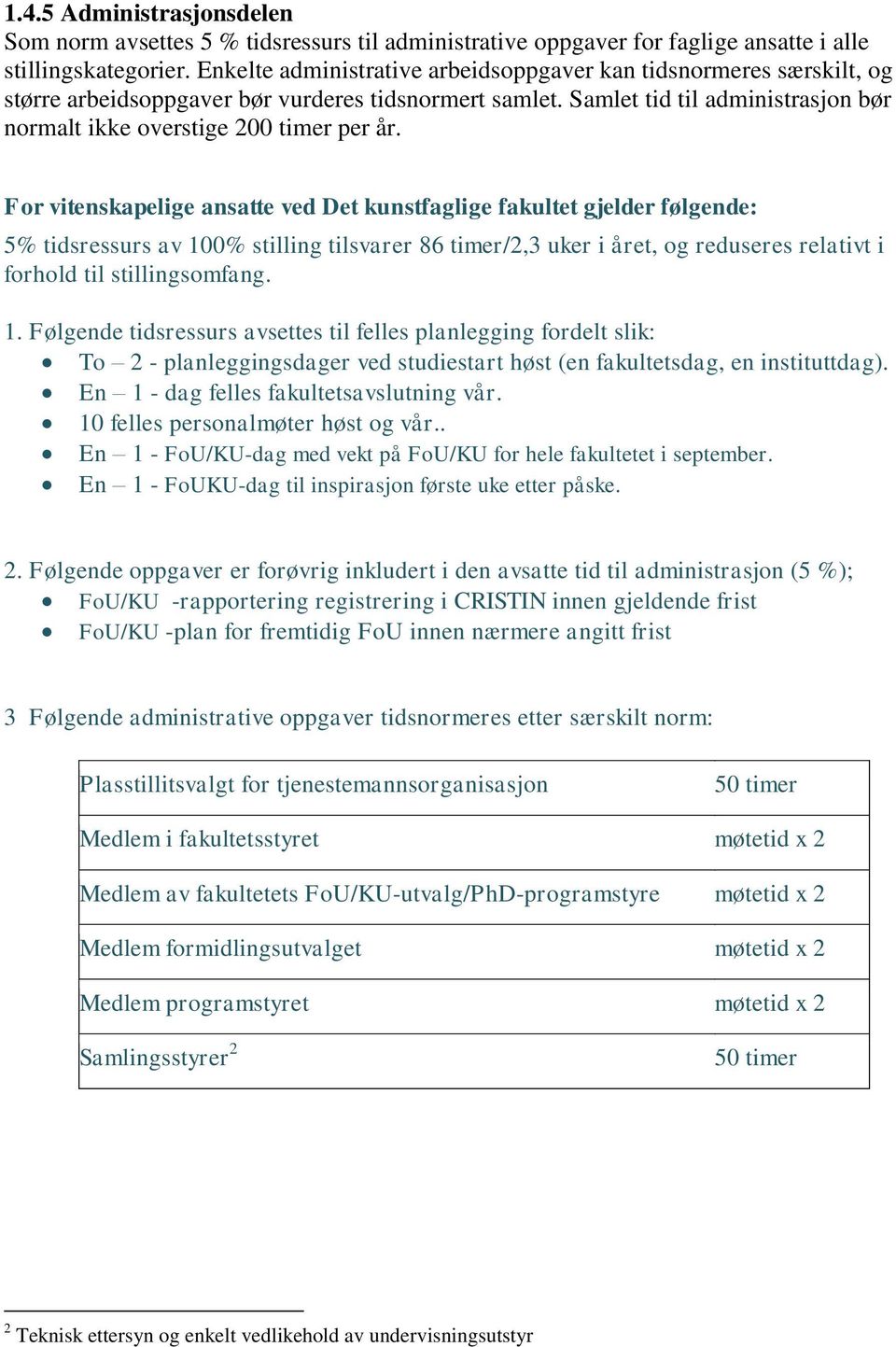 5% tidsressurs av 100% stilling tilsvarer 86 timer/2,3 uker i året, og reduseres relativt i forhold til stillingsomfang. 1. Følgende tidsressurs avsettes til felles planlegging fordelt slik: To 2 - planleggingsdager ved studiestart høst (en fakultetsdag, en instituttdag).