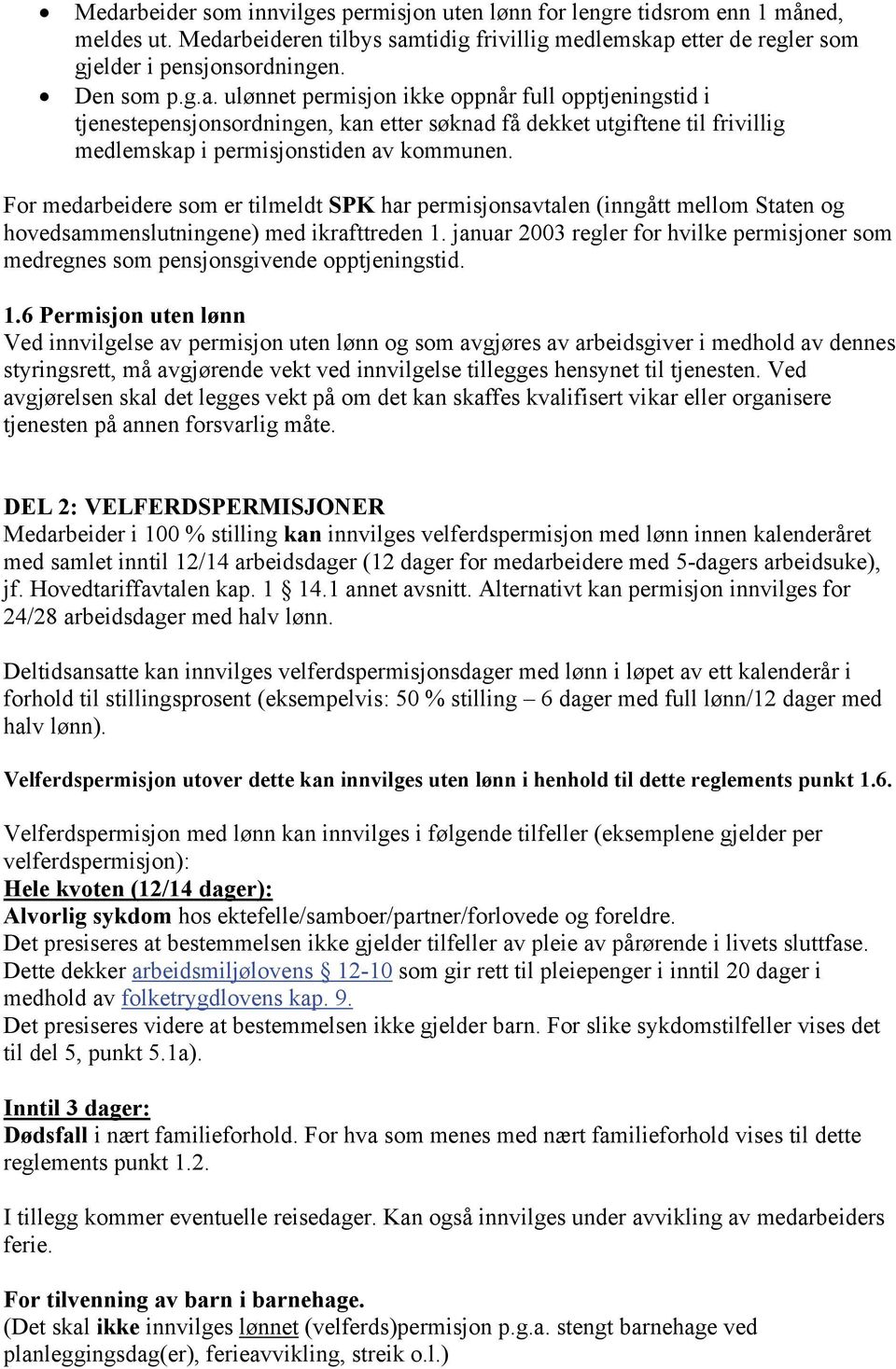 For medarbeidere som er tilmeldt SPK har permisjonsavtalen (inngått mellom Staten og hovedsammenslutningene) med ikrafttreden 1.