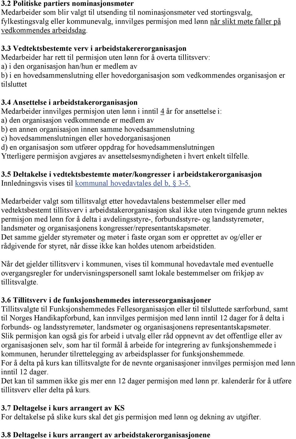 3 Vedtektsbestemte verv i arbeidstakererorganisasjon Medarbeider har rett til permisjon uten lønn for å overta tillitsverv: a) i den organisasjon han/hun er medlem av b) i en hovedsammenslutning